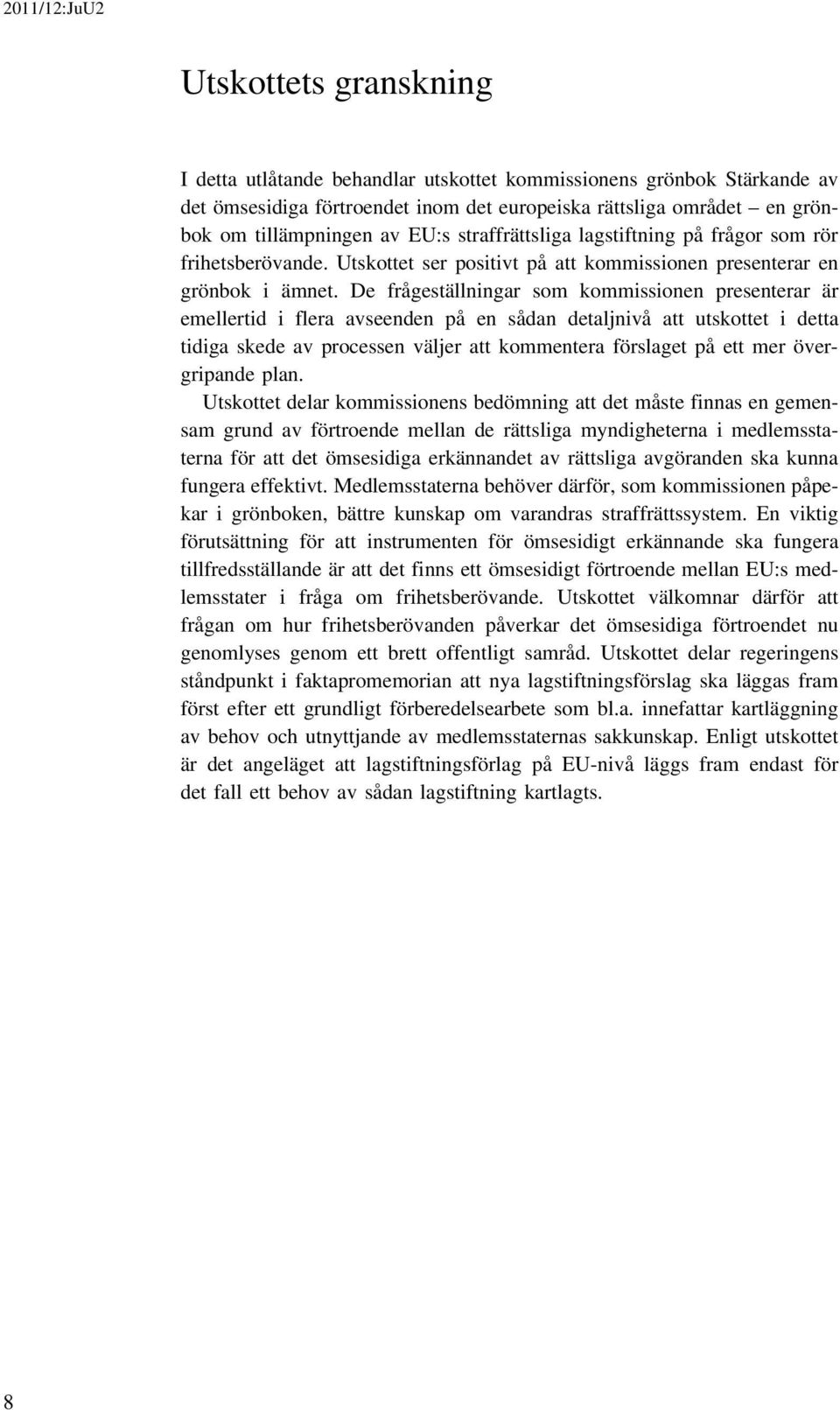 De frågeställningar som kommissionen presenterar är emellertid i flera avseenden på en sådan detaljnivå att utskottet i detta tidiga skede av processen väljer att kommentera förslaget på ett mer