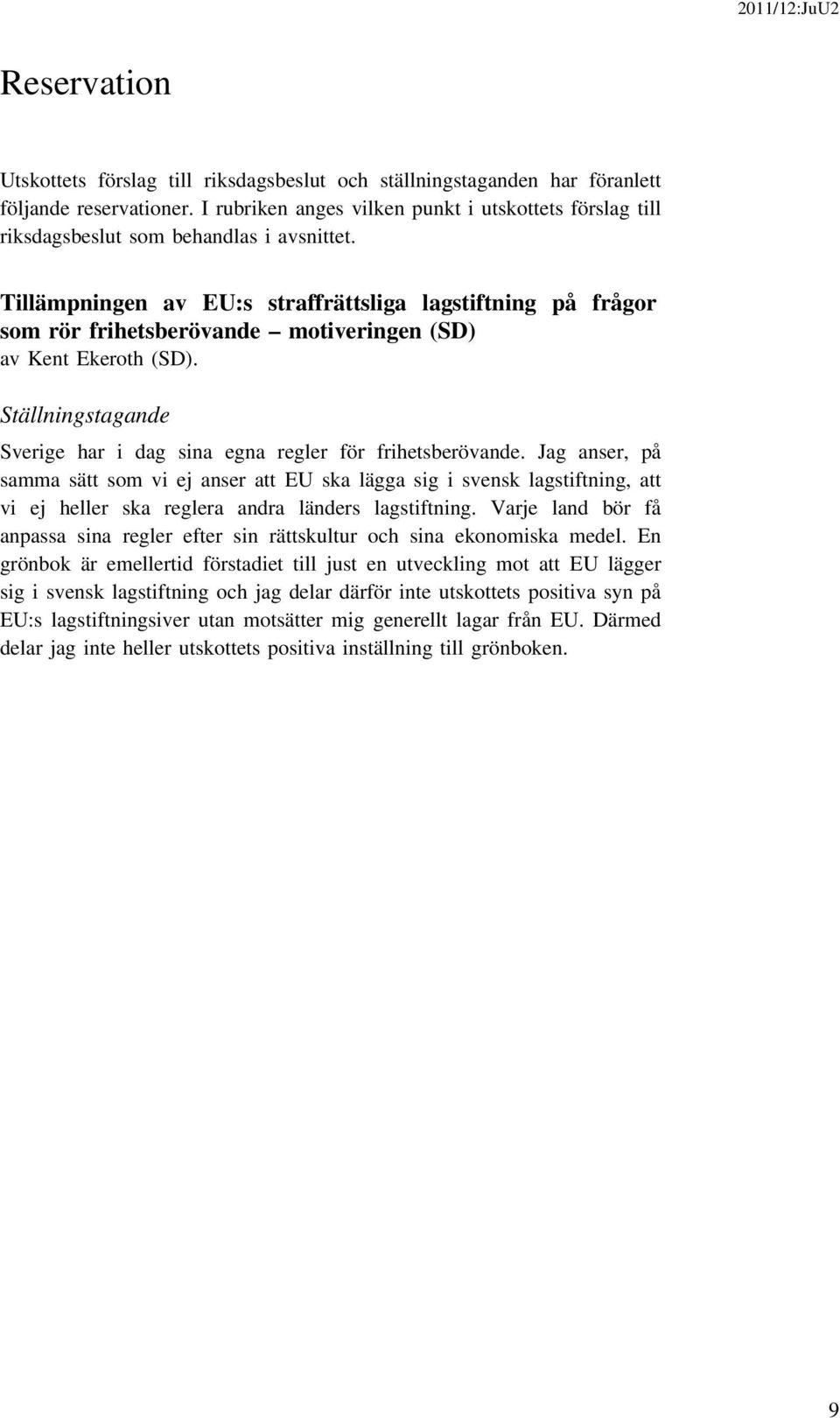 Tillämpningen av EU:s straffrättsliga lagstiftning på frågor som rör frihetsberövande motiveringen (SD) av Kent Ekeroth (SD). Ställningstagande Sverige har i dag sina egna regler för frihetsberövande.