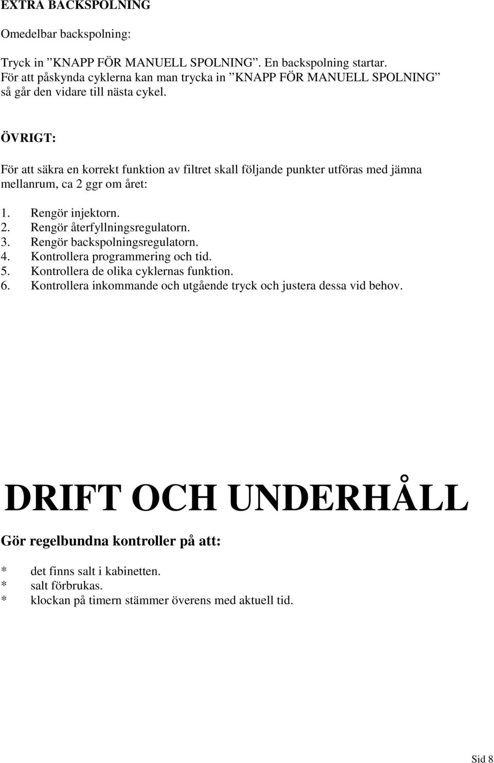 ÖVRIGT: För att säkra en korrekt funktion av filtret skall följande punkter utföras med jämna mellanrum, ca 2 ggr om året: 1. Rengör injektorn. 2. Rengör återfyllningsregulatorn. 3.