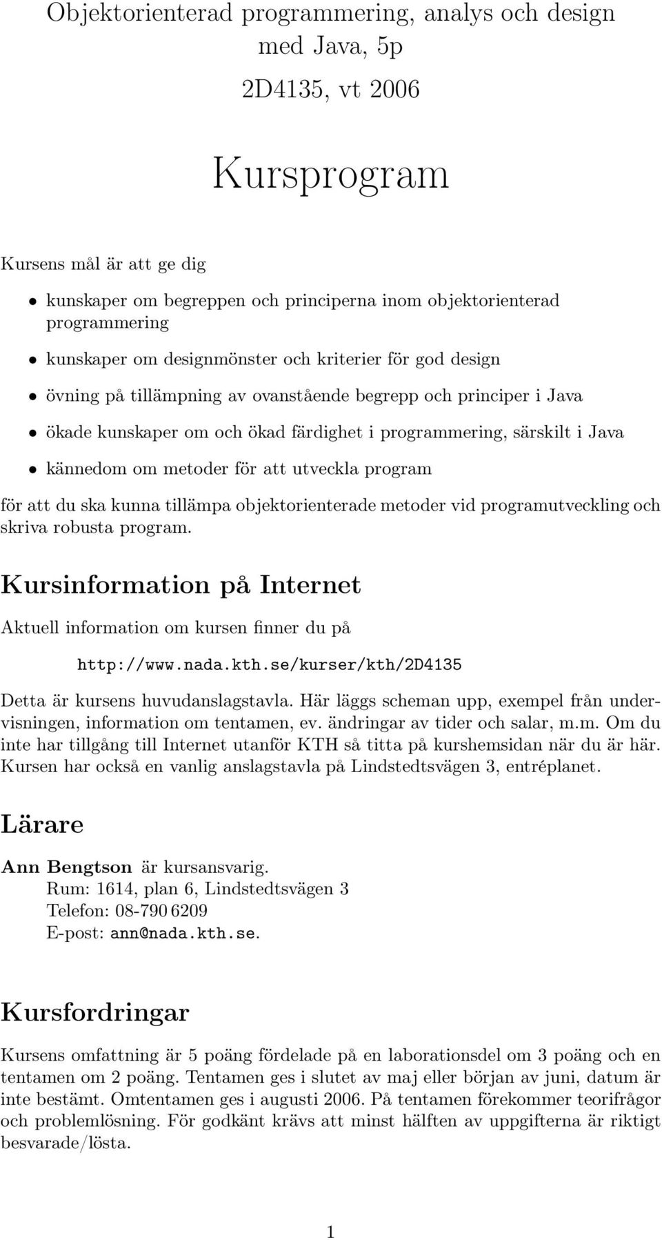 kännedom om metoder för att utveckla program för att du ska kunna tillämpa objektorienterade metoder vid programutveckling och skriva robusta program.