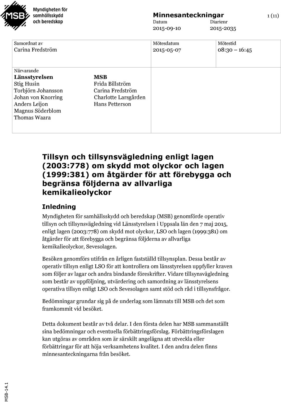 Johan von Knorring Anders Leijon Magnus Söderblom Thomas Waara MSB Frida Billström Carina Fredström Charlotte Larsgården Hans Petterson Tillsyn och tillsynsvägledning enligt lagen (2003:778) om skydd