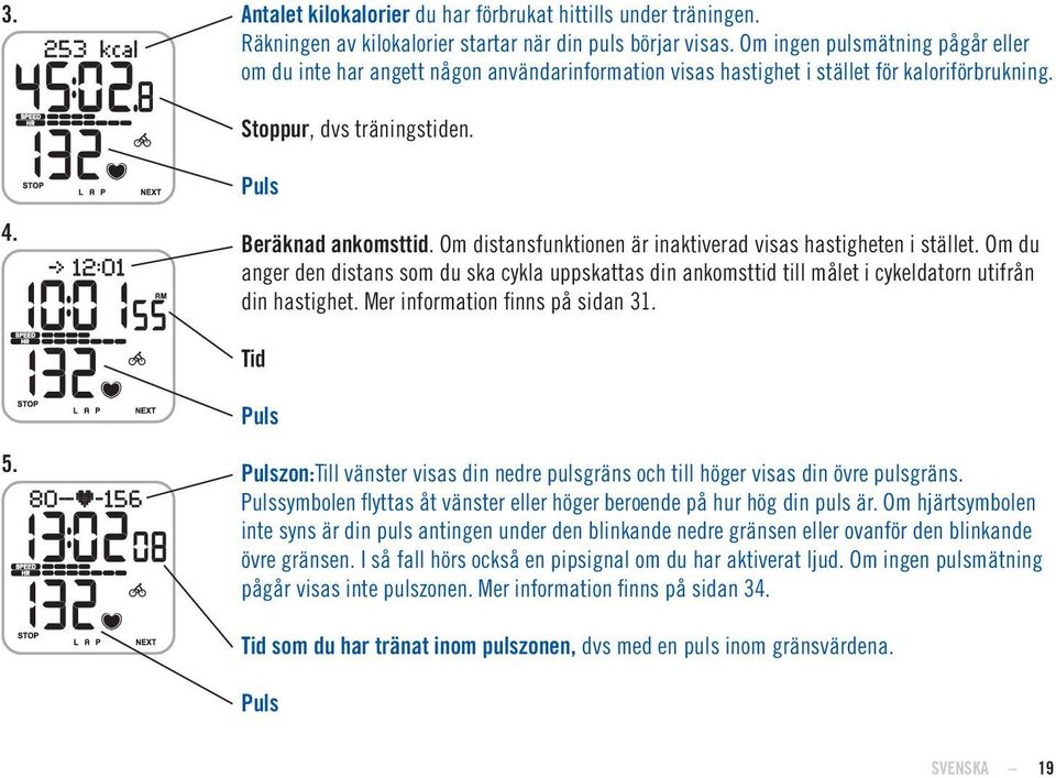 Om distansfunktionen är inaktiverad visas hastigheten i stället. Om du anger den distans som du ska cykla uppskattas din ankomsttid till målet i cykeldatorn utifrån din hastighet.