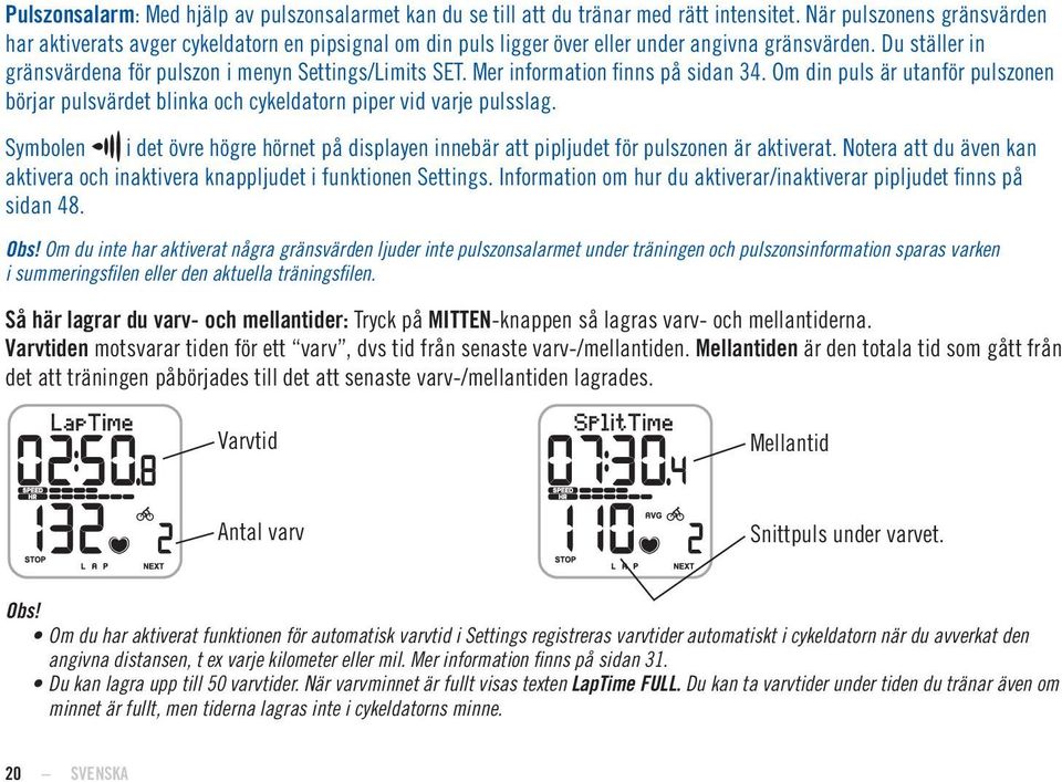 Mer information finns på sidan 34. Om din puls är utanför pulszonen börjar pulsvärdet blinka och cykeldatorn piper vid varje pulsslag.