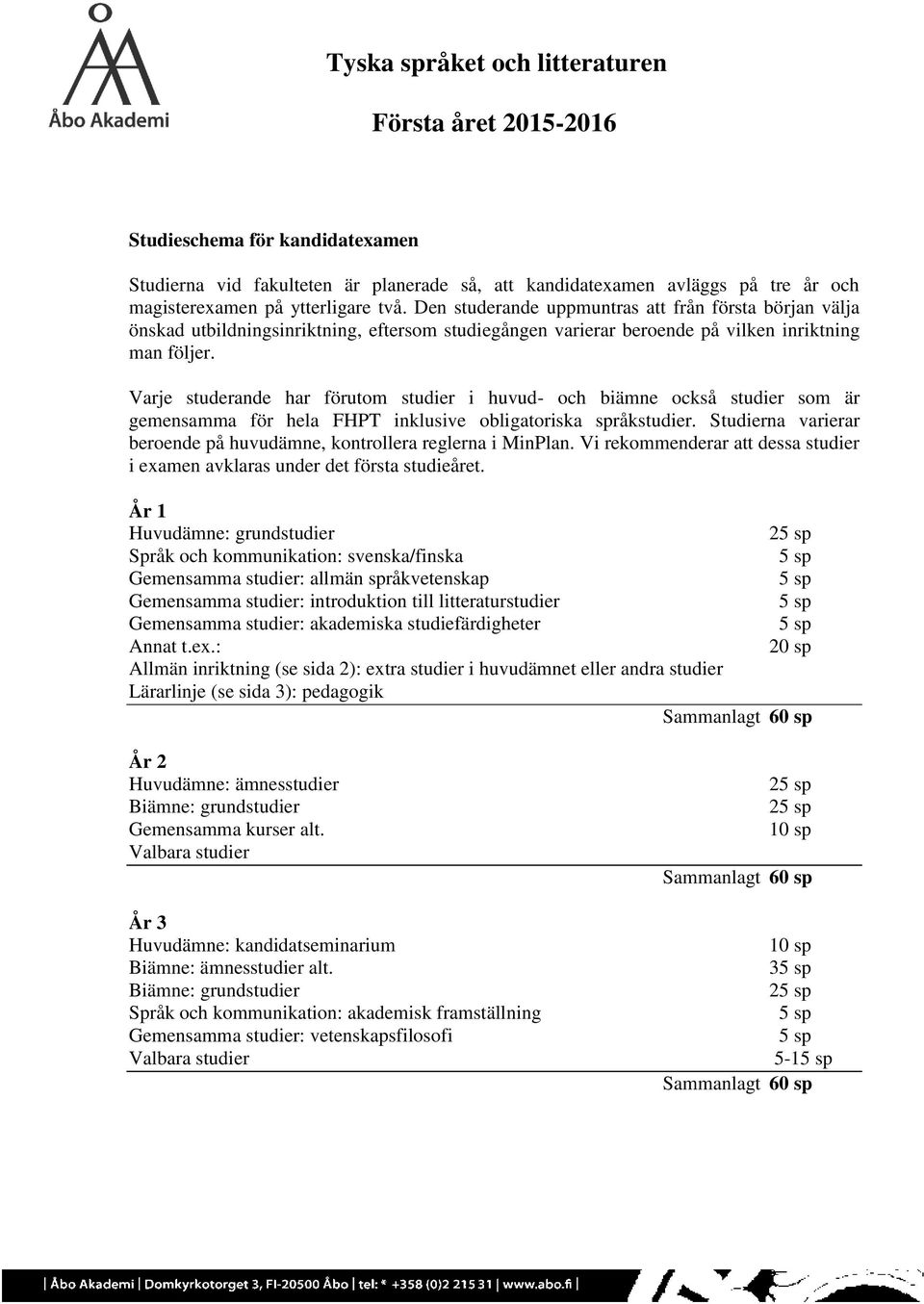 Varje studerande har förutom i huvud- och biämne också som är gemensamma för hela FHPT inklusive obligatoriska språk. Studierna varierar beroende på huvudämne, kontrollera reglerna i MinPlan.
