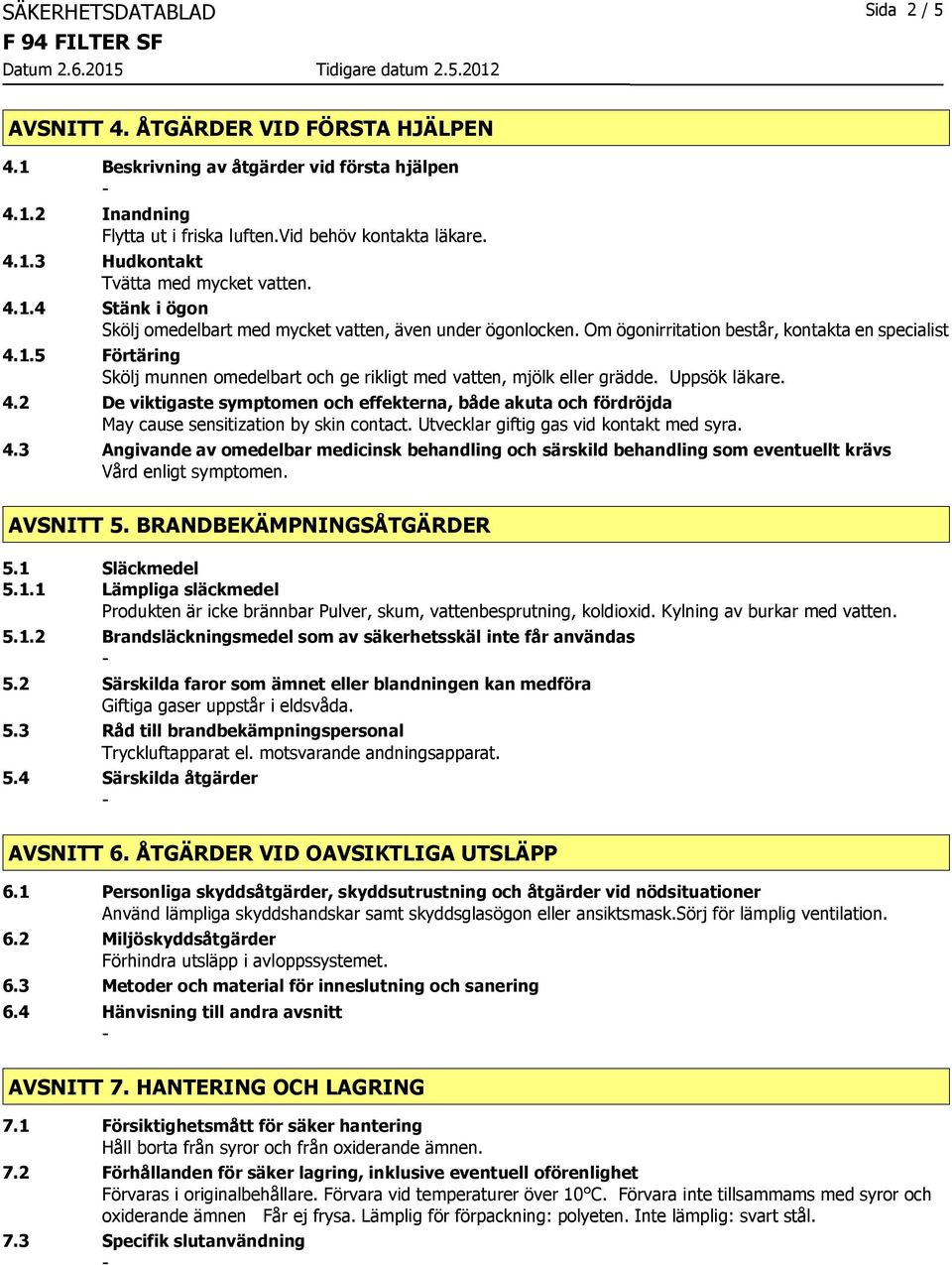 Uppsök läkare. 4.2 De viktigaste symptomen och effekterna, både akuta och fördröjda May cause sensitization by skin contact. Utvecklar giftig gas vid kontakt med syra. 4.3 Angivande av omedelbar medicinsk behandling och särskild behandling som eventuellt krävs Vård enligt symptomen.