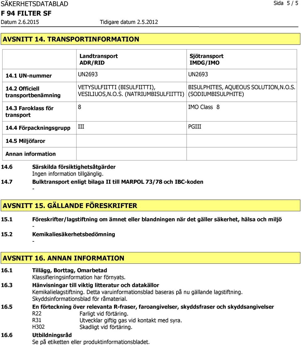 5 Miljöfaror Annan information 14.6 Särskilda försiktighetsåtgärder 14.7 Bulktransport enligt bilaga II till MARPOL 73/78 och IBCkoden AVSNITT 15. GÄLLANDE FÖRESKRIFTER 15.