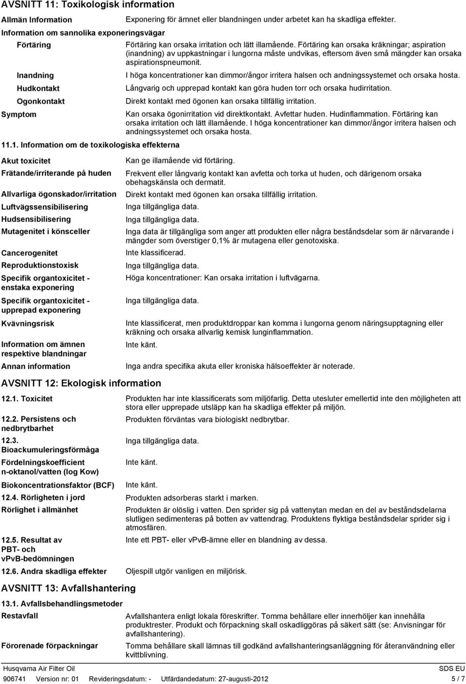 Förtäring kan orsaka kräkningar; aspiration (inandning) av uppkastningar i lungorna måste undvikas, eftersom även små mängder kan orsaka aspirationspneumonit.
