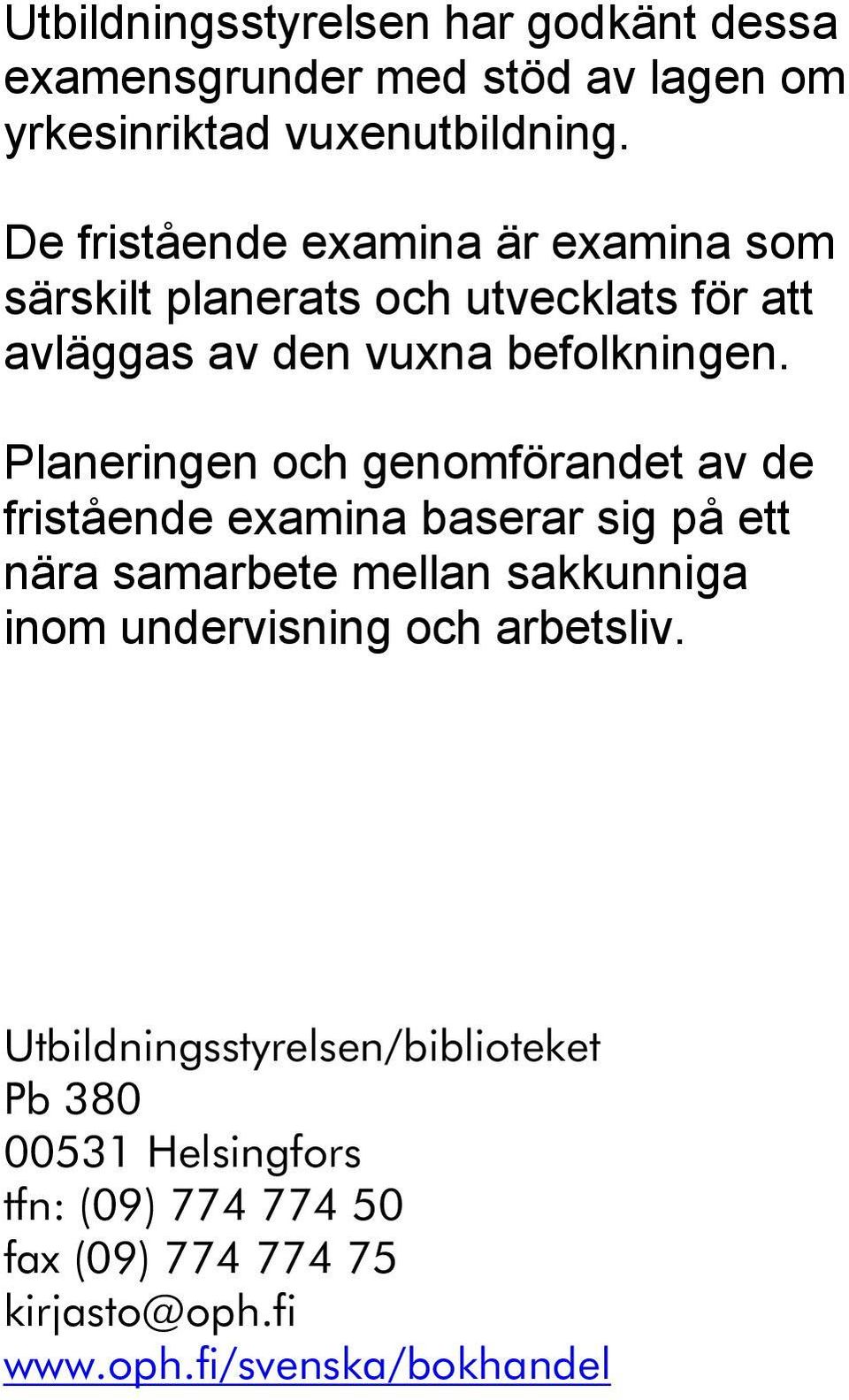 Planeringen och genomförandet av de fristående examina baserar sig på ett nära samarbete mellan sakkunniga inom undervisning