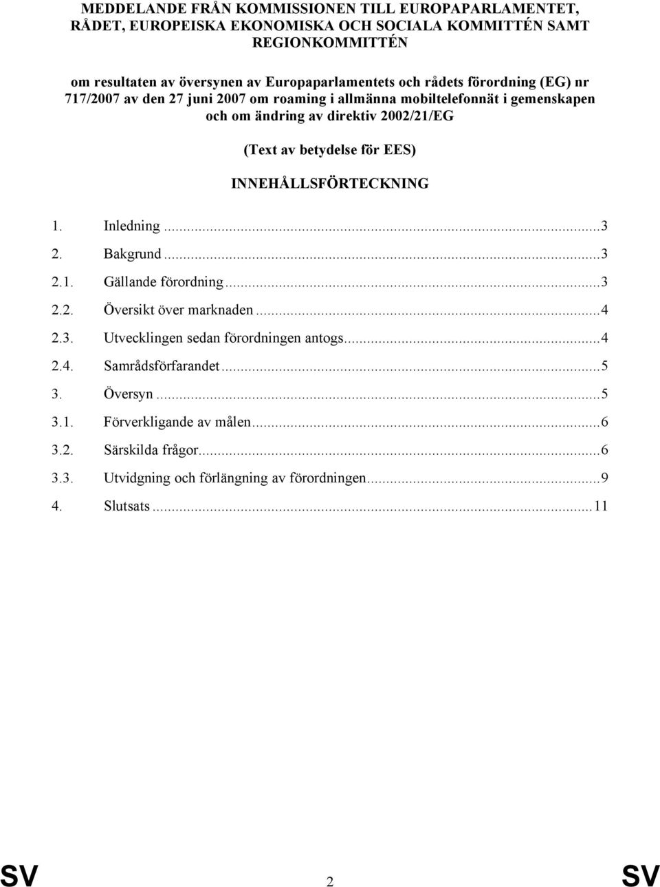 EES) INNEHÅLLSFÖRTECKNING 1. Inledning...3 2. Bakgrund...3 2.1. Gällande förordning...3 2.2. Översikt över marknaden...4 2.3. Utvecklingen sedan förordningen antogs...4 2.4. Samrådsförfarandet.