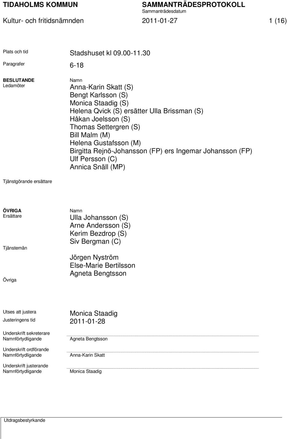 (M) Helena Gustafsson (M) Birgitta Rejnö-Johansson (FP) ers Ingemar Johansson (FP) Ulf Persson (C) Annica Snäll (MP) Tjänstgörande ersättare ÖVRIGA Ersättare Tjänstemän Övriga Namn Ulla Johansson (S)