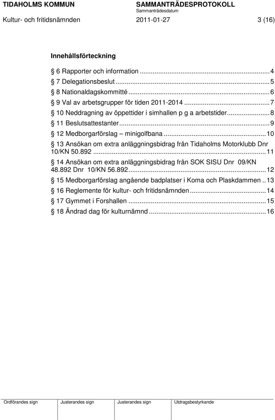 .. 9 12 Medborgarförslag minigolfbana... 10 13 Ansökan om extra anläggningsbidrag från Tidaholms Motorklubb Dnr 10/KN 50.892.