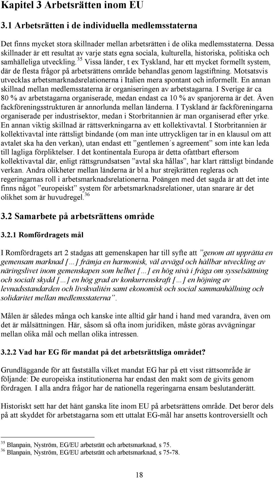 35 Vissa länder, t ex Tyskland, har ett mycket formellt system, där de flesta frågor på arbetsrättens område behandlas genom lagstiftning.