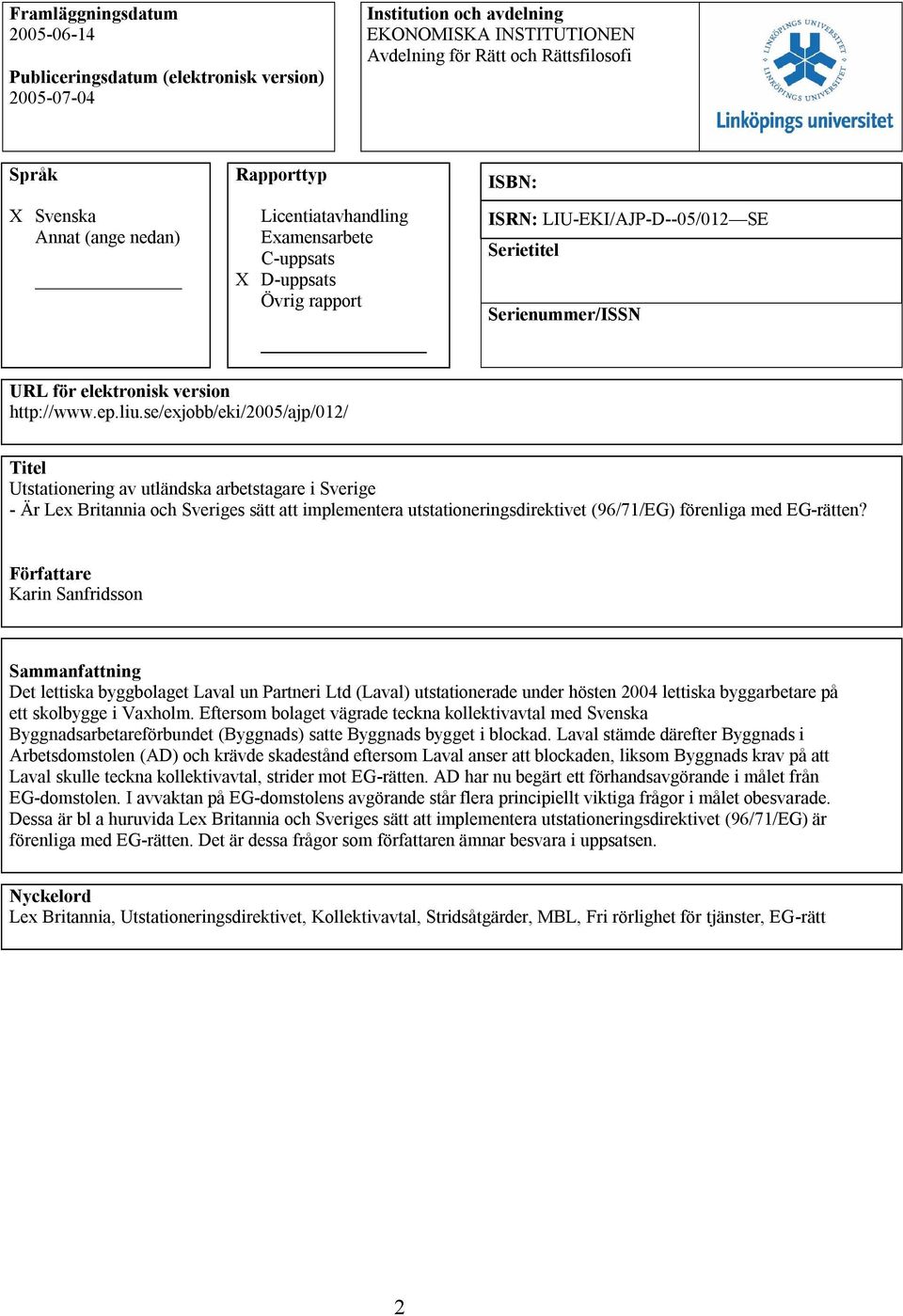 se/exjobb/eki/2005/ajp/012/ Titel Utstationering av utländska arbetstagare i Sverige - Är Lex Britannia och Sveriges sätt att implementera utstationeringsdirektivet (96/71/EG) förenliga med EG-rätten?