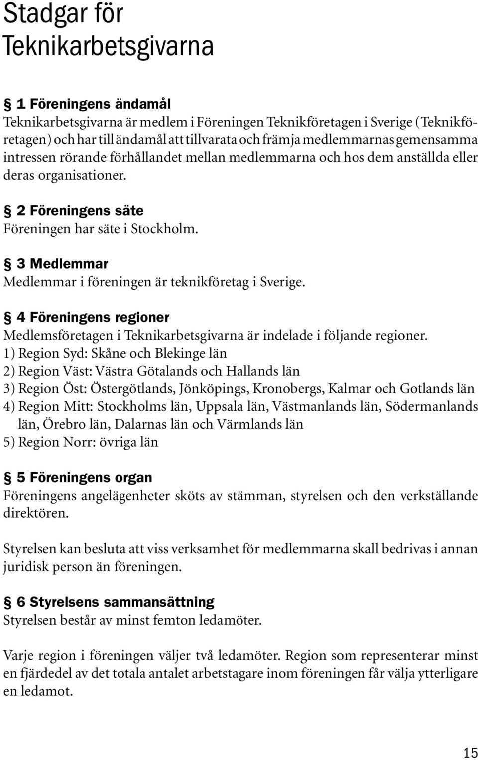 3 Medlemmar Medlemmar i föreningen är teknikföretag i Sverige. 4 Föreningens regioner Medlemsföretagen i Teknikarbetsgivarna är indelade i följande regioner.