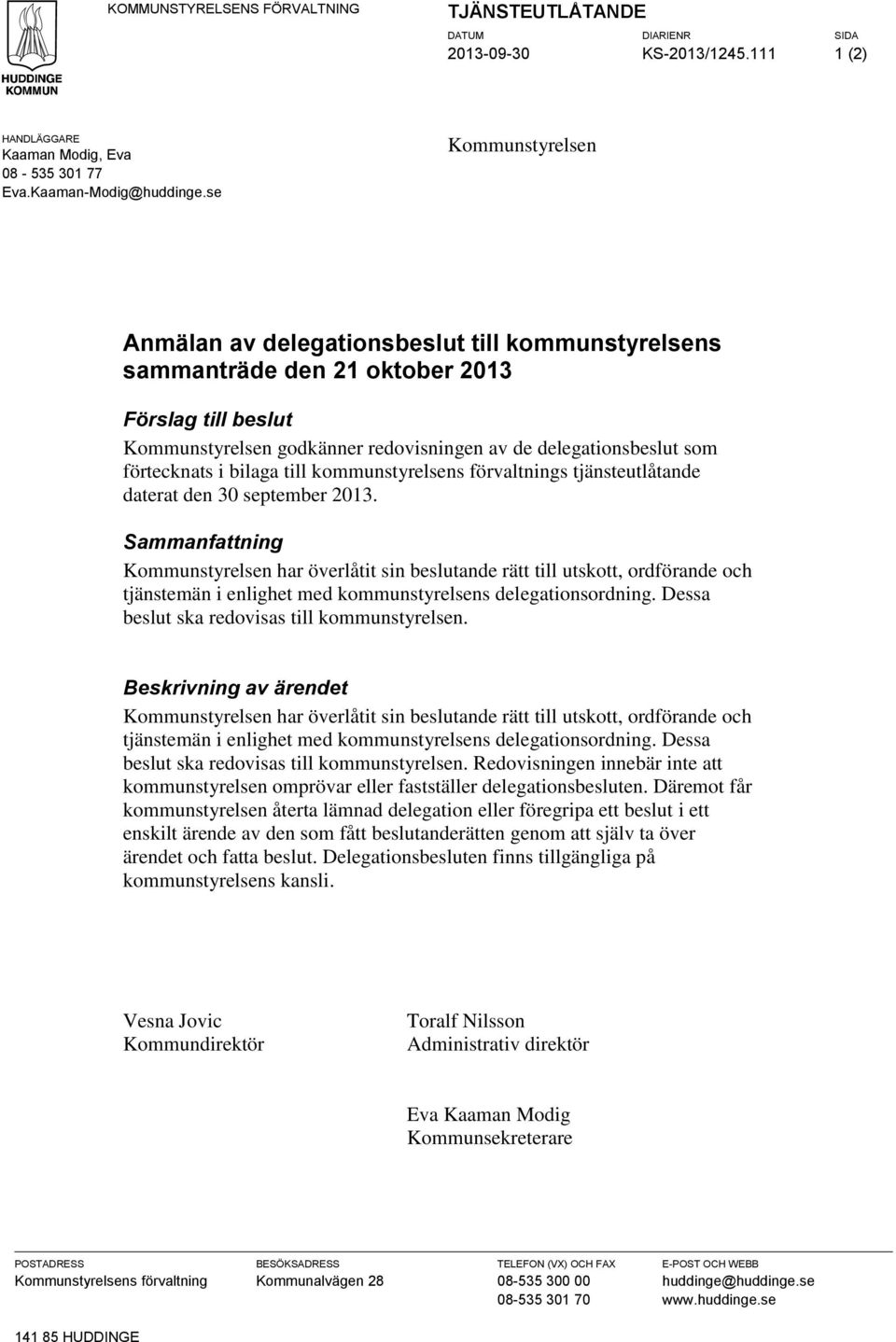 förtecknats i bilaga till kommunstyrelsens förvaltnings tjänsteutlåtande daterat den 30 september 2013.