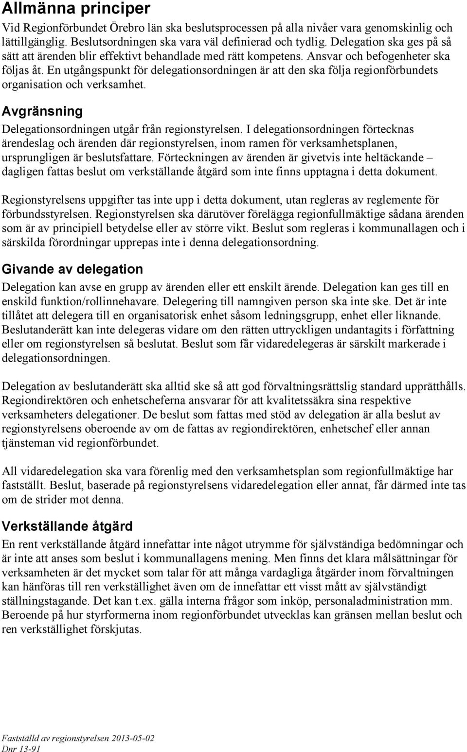 En utgångspunkt för delegationsordningen är att den ska följa regionförbundets organisation och verkhet. Avgränsning Delegationsordningen utgår från regionstyrelsen.