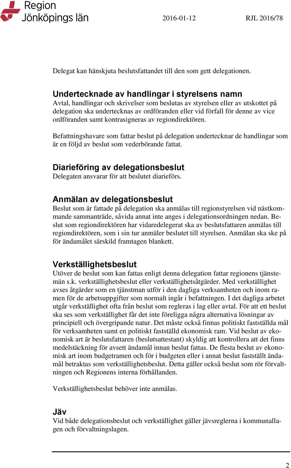 av vice ordföranden samt kontrasigneras av regiondirektören. Befattningshavare som fattar beslut på delegation undertecknar de handlingar som är en följd av beslut som vederbörande fattat.