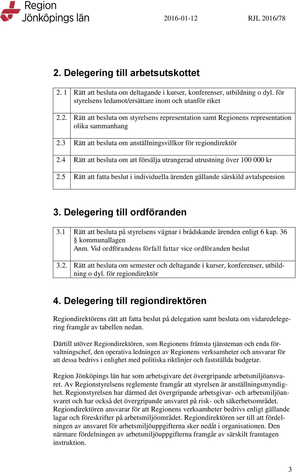 5 Rätt att fatta beslut i individuella ärenden gällande särskild avtalspension 3. Delegering till ordföranden 3.1 Rätt att besluta på styrelsens vägnar i brådskande ärenden enligt 6 kap.