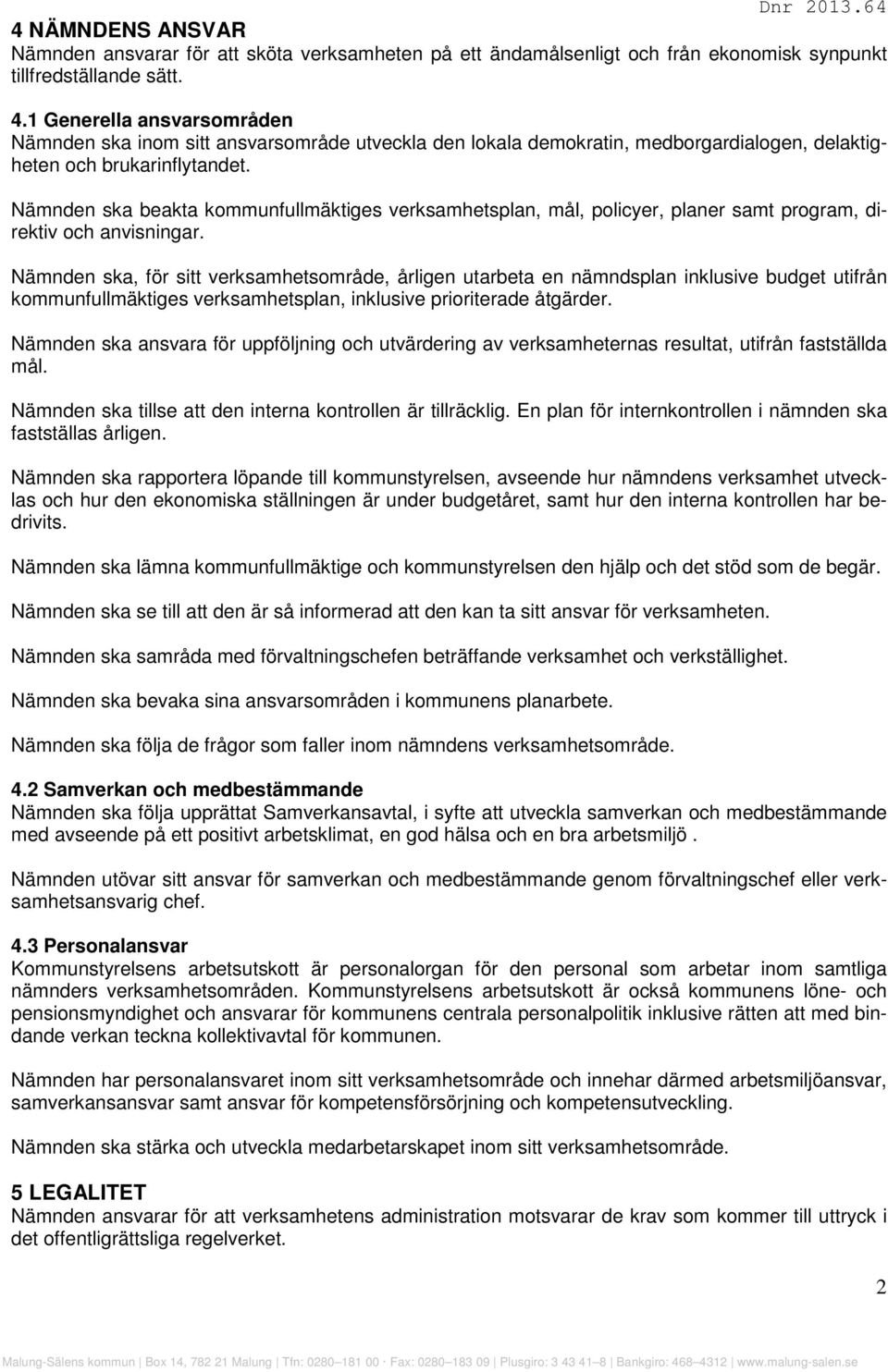 Nämnden ska beakta kommunfullmäktiges verksamhetsplan, mål, policyer, planer samt program, direktiv och anvisningar.