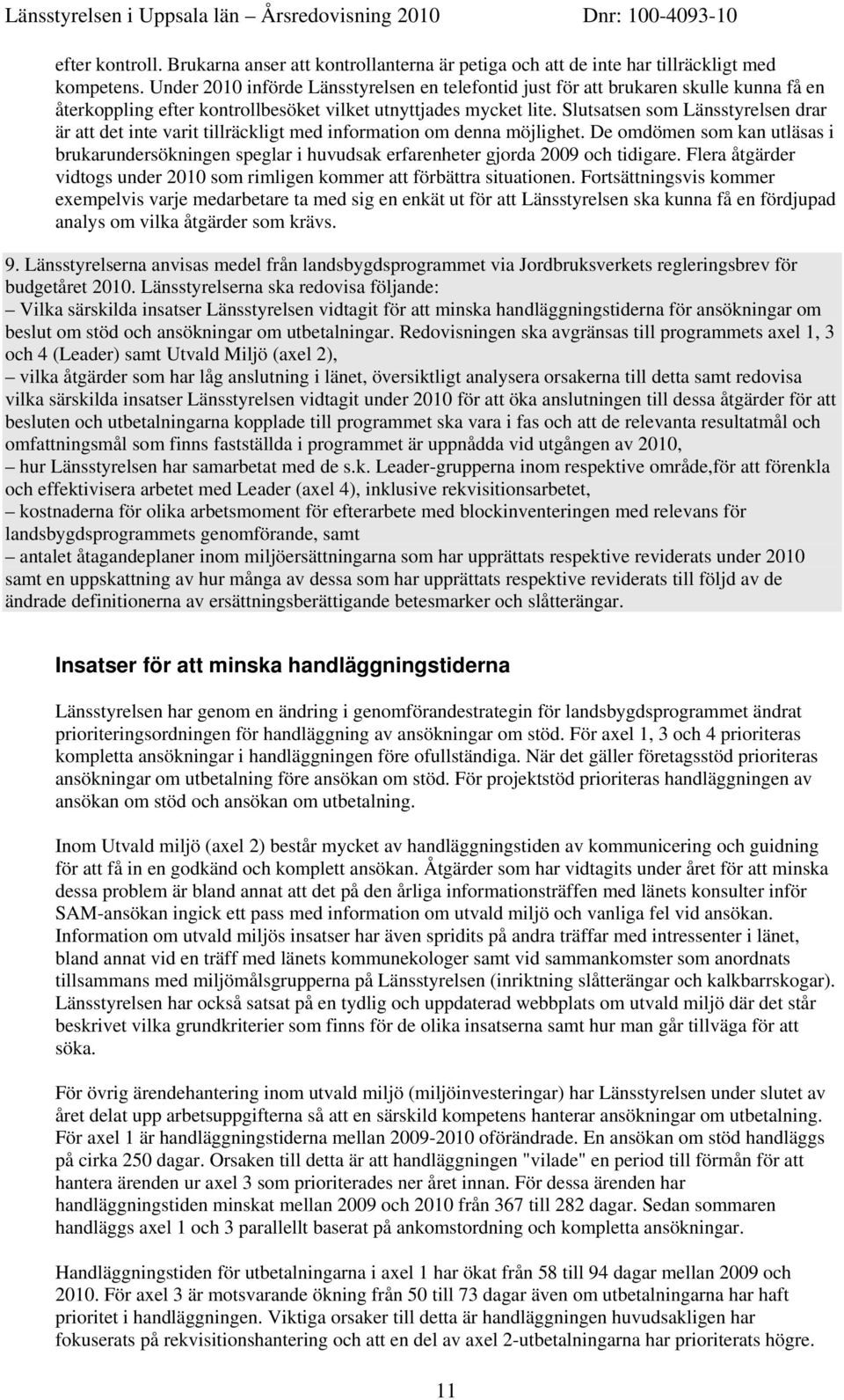 Slutsatsen som Länsstyrelsen drar är att det inte varit tillräckligt med information om denna möjlighet.