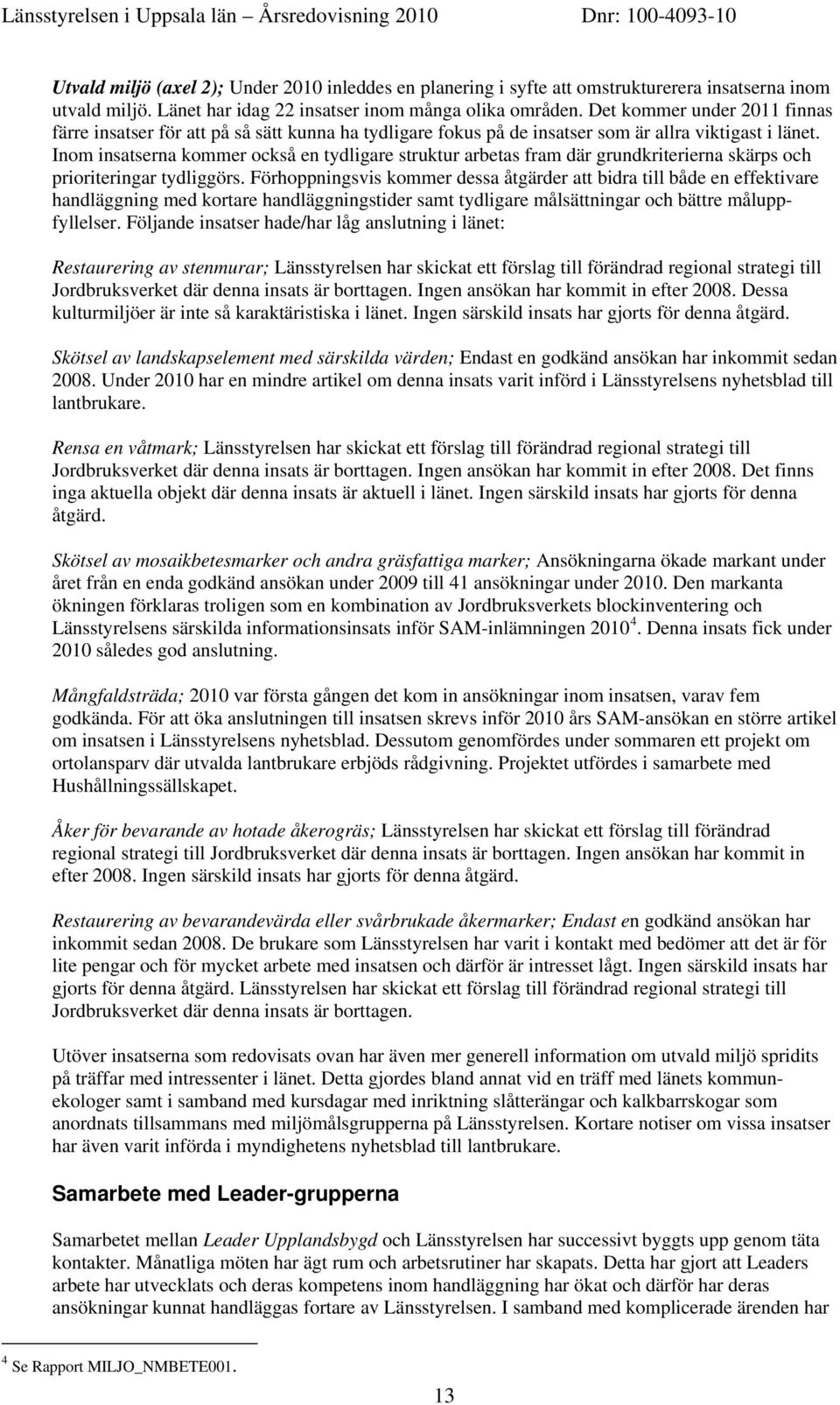 Inom insatserna kommer också en tydligare struktur arbetas fram där grundkriterierna skärps och prioriteringar tydliggörs.