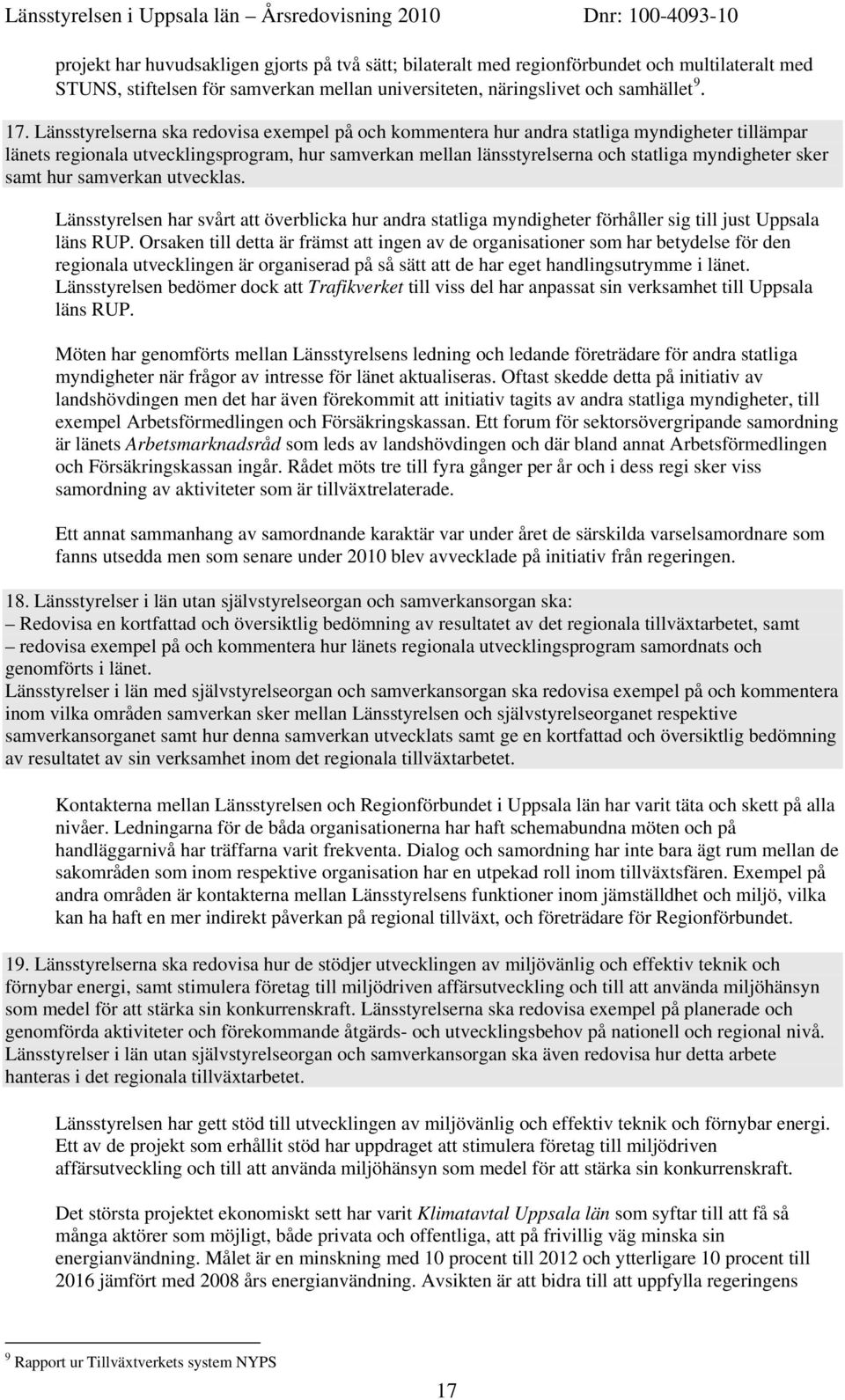 samt hur samverkan utvecklas. Länsstyrelsen har svårt att överblicka hur andra statliga myndigheter förhåller sig till just Uppsala läns RUP.