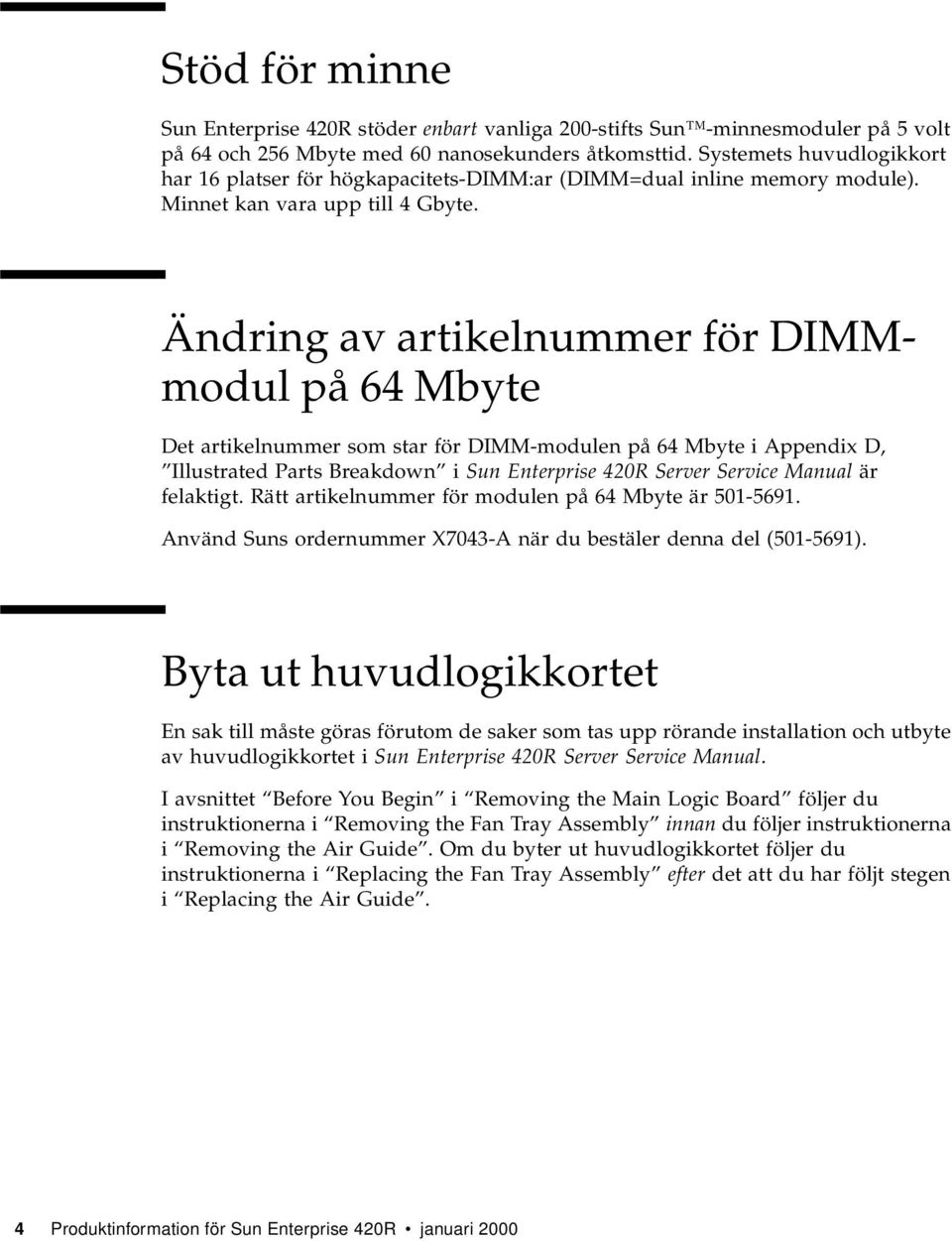 Ändring av artikelnummer för DIMMmodul på 64 Mbyte Det artikelnummer som star för DIMM-modulen på 64 Mbyte i Appendix D, Illustrated Parts Breakdown i Sun Enterprise 420R Server Service Manual är