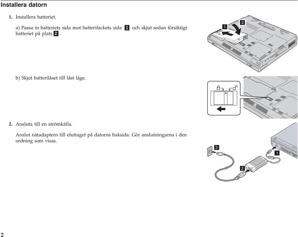 försiktigt batteriet på plats. b) Skjut batterilåset till låst läge.