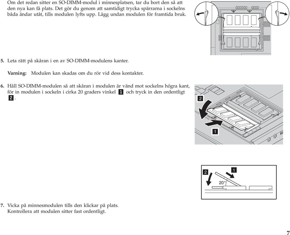 Leta rätt på skåran i en av SO-DIMM-modulens kanter. Varning: Modulen kan skadas om du rör vid dess kontakter. 6.