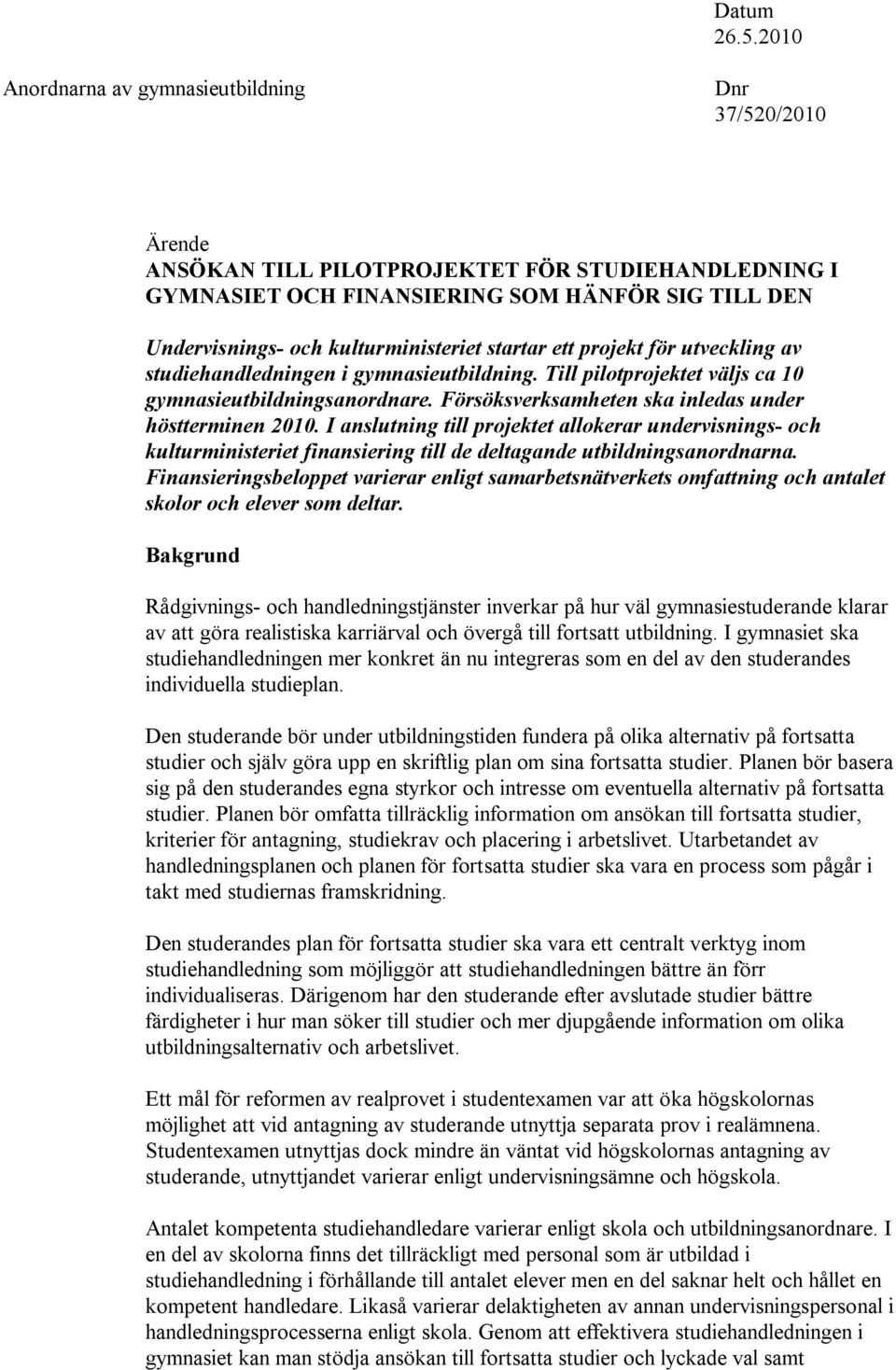 kulturministeriet startar ett projekt för utveckling av studiehandledningen i gymnasieutbildning. Till pilotprojektet väljs ca 10 gymnasieutbildningsanordnare.