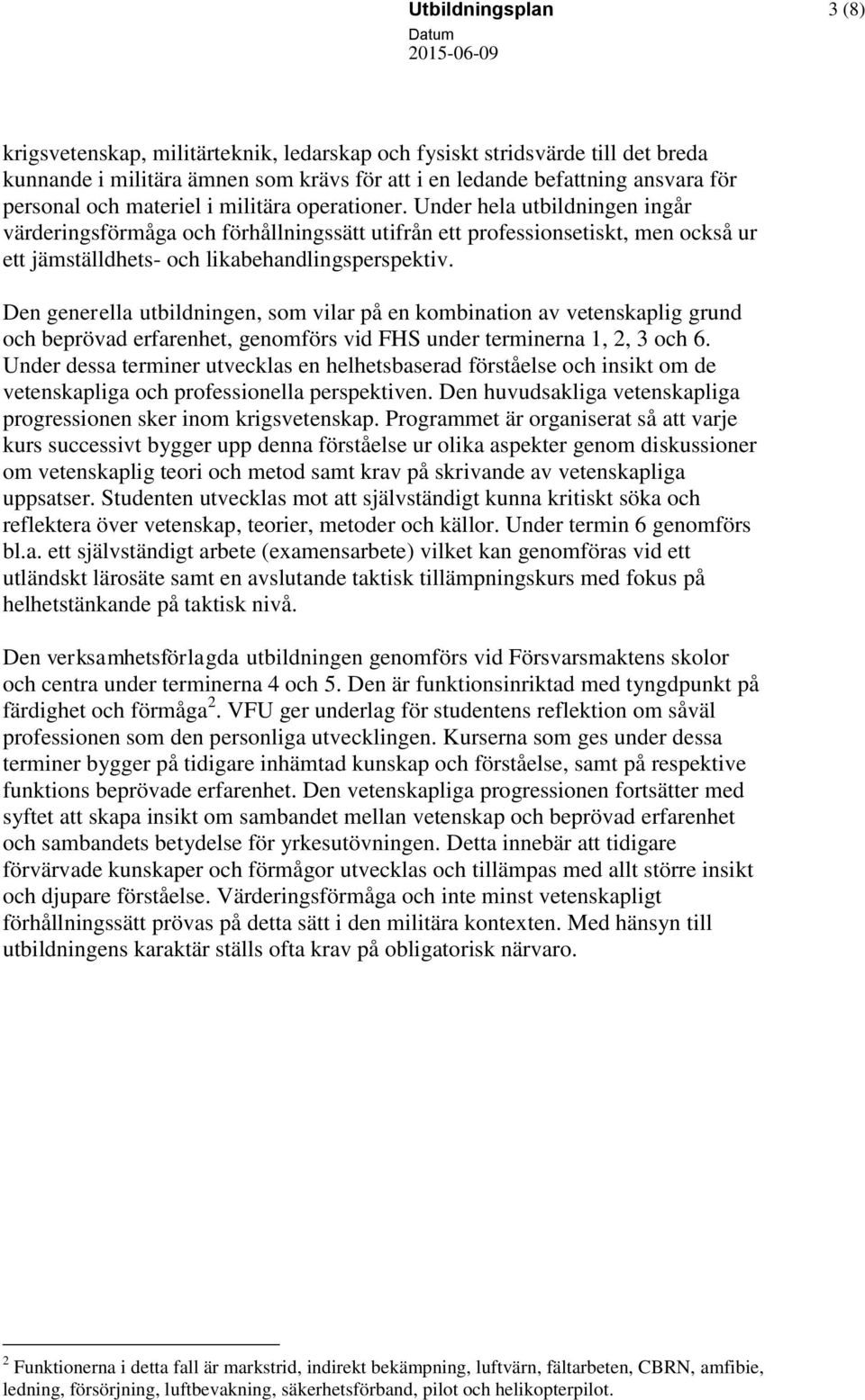 Den generella utbildningen, som vilar på en kombination av vetenskaplig grund och beprövad erfarenhet, genomförs vid FHS under terminerna 1, 2, 3 och 6.