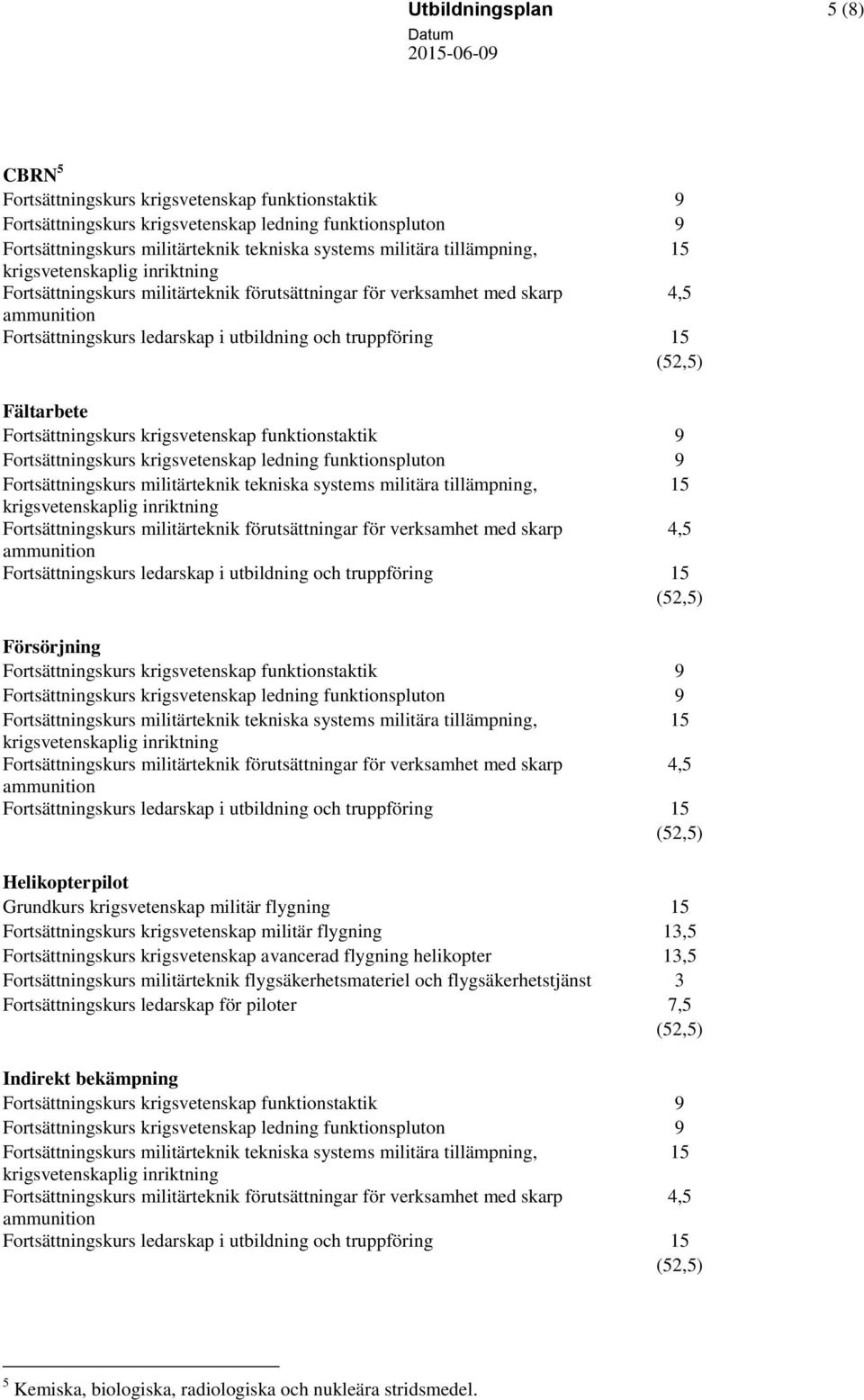 flygning helikopter 13,5 Fortsättningskurs militärteknik flygsäkerhetsmateriel och flygsäkerhetstjänst 3