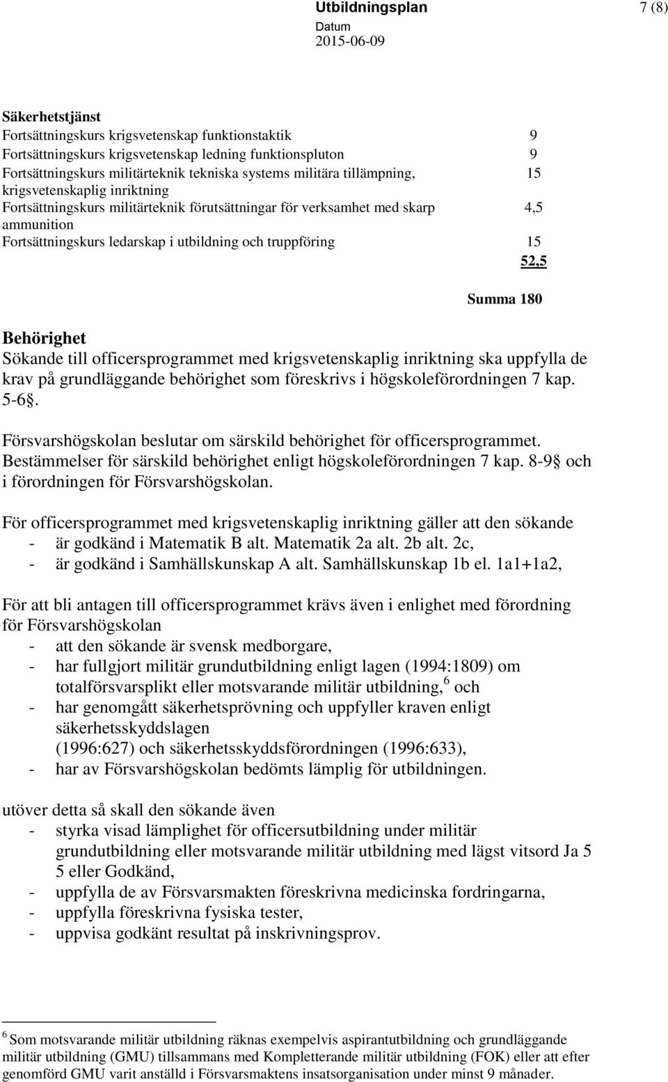 8-9 och i förordningen för Försvarshögskolan. För officersprogrammet med gäller att den sökande - är godkänd i Matematik B alt. Matematik 2a alt. 2b alt. 2c, - är godkänd i Samhällskunskap A alt.