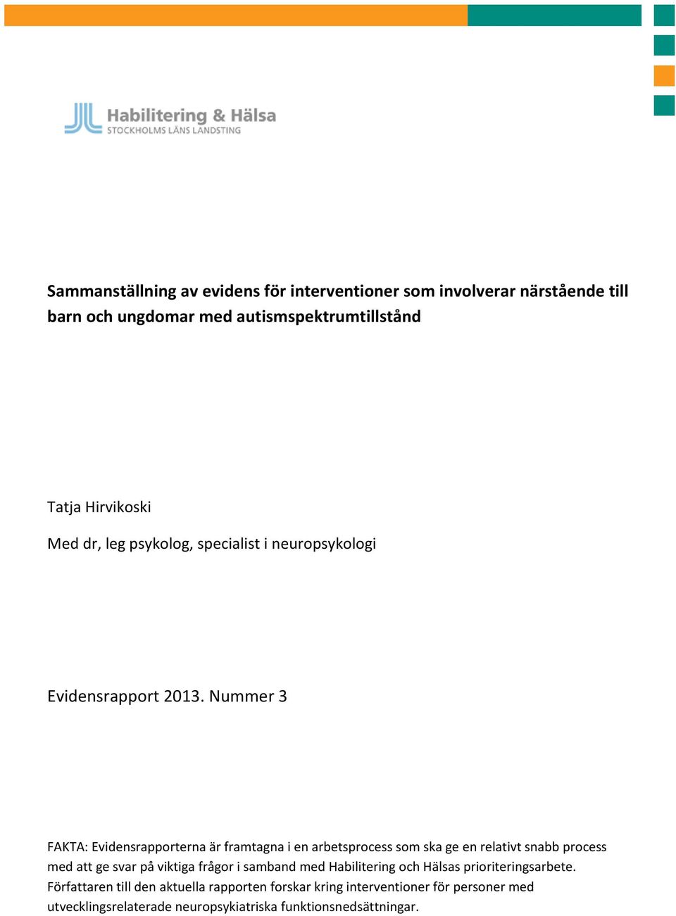 Nummer 3 FAKTA: Evidensrapporterna är framtagna i en arbetsprocess som ska ge en relativt snabb process med att ge svar på viktiga frågor i