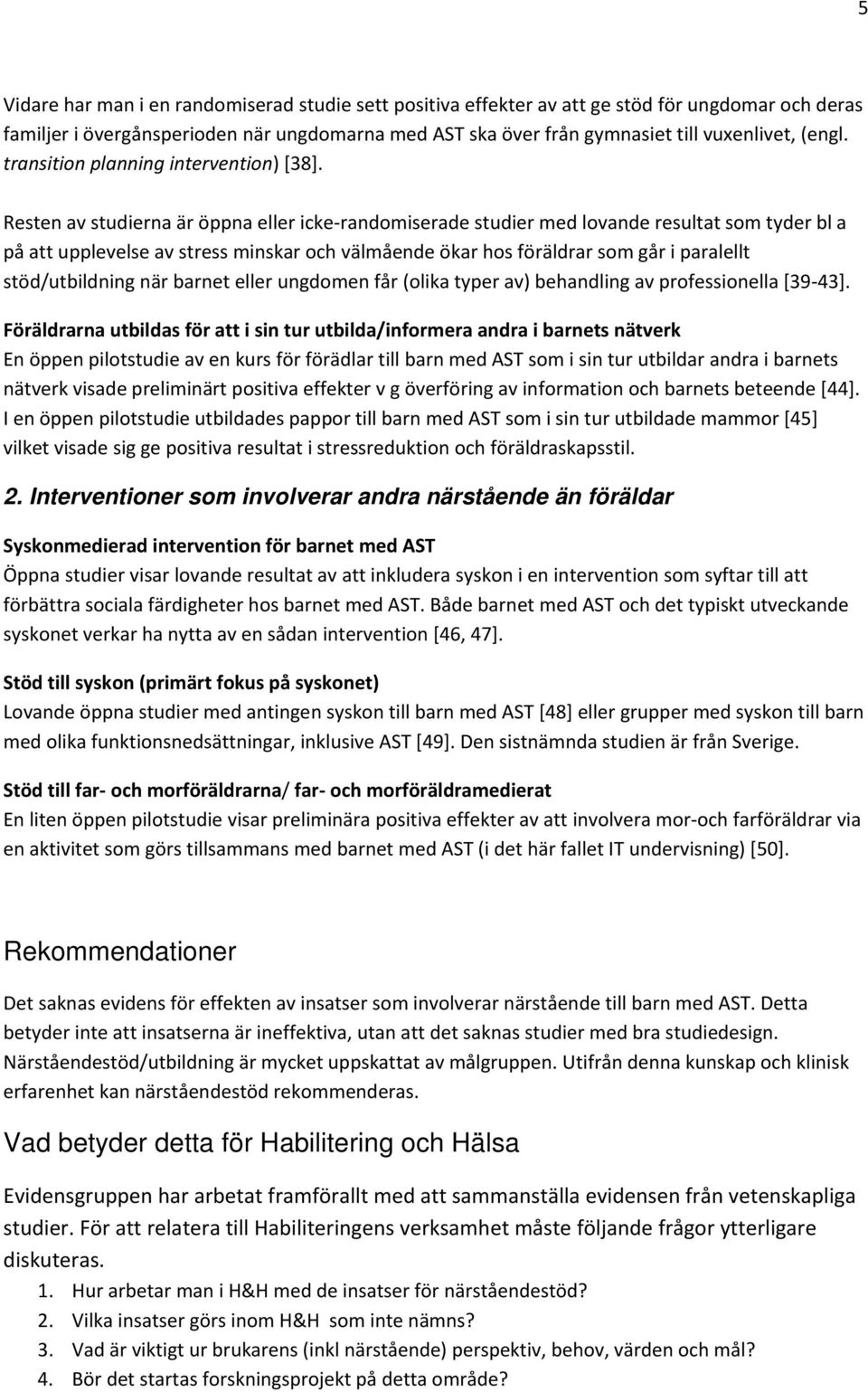 Resten av studierna är öppna eller icke randomiserade studier med lovande resultat som tyder bl a på att upplevelse av stress minskar och välmående ökar hos föräldrar som går i paralellt