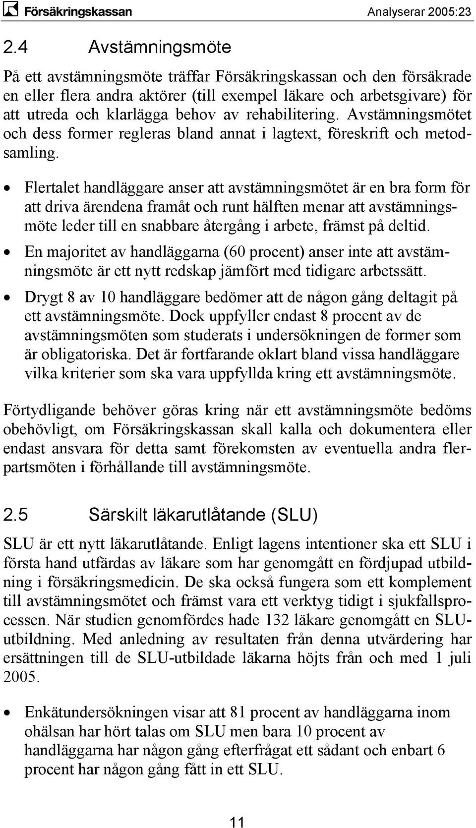 Flertalet handläggare anser att avstämningsmötet är en bra form för att driva ärendena framåt och runt hälften menar att avstämningsmöte leder till en snabbare återgång i arbete, främst på deltid.