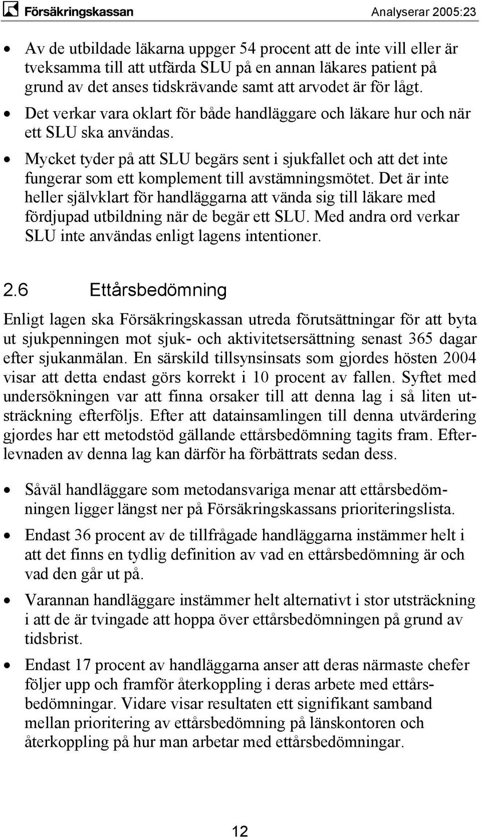 Mycket tyder på att SLU begärs sent i sjukfallet och att det inte fungerar som ett komplement till avstämningsmötet.