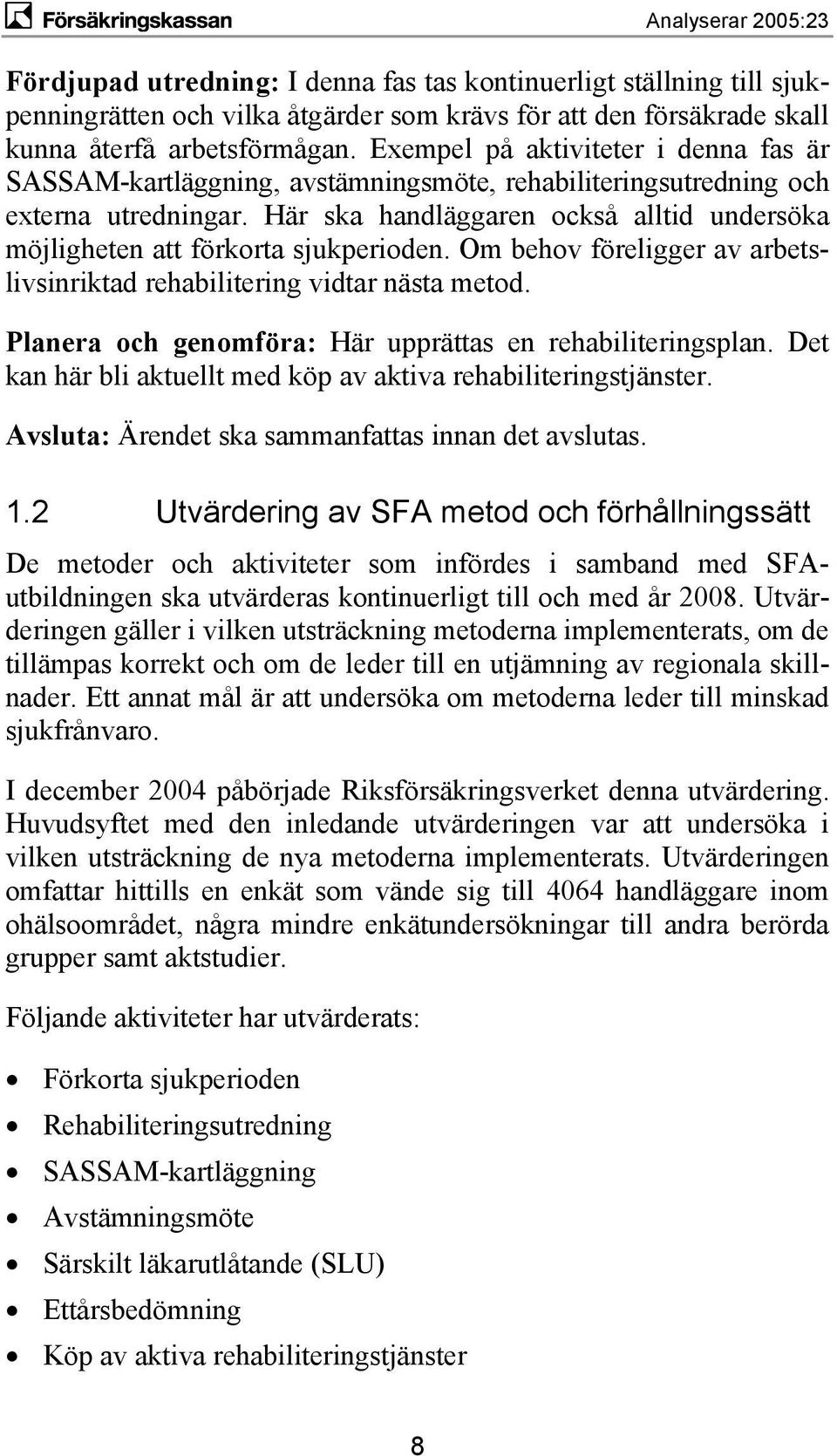 Här ska handläggaren också alltid undersöka möjligheten att förkorta sjukperioden. Om behov föreligger av arbetslivsinriktad rehabilitering vidtar nästa metod.