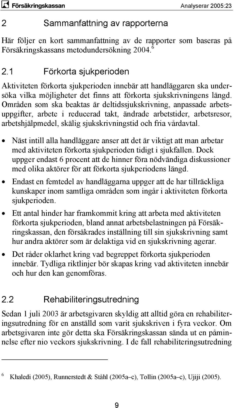 Områden som ska beaktas är deltidssjukskrivning, anpassade arbetsuppgifter, arbete i reducerad takt, ändrade arbetstider, arbetsresor, arbetshjälpmedel, skälig sjukskrivningstid och fria vårdavtal.