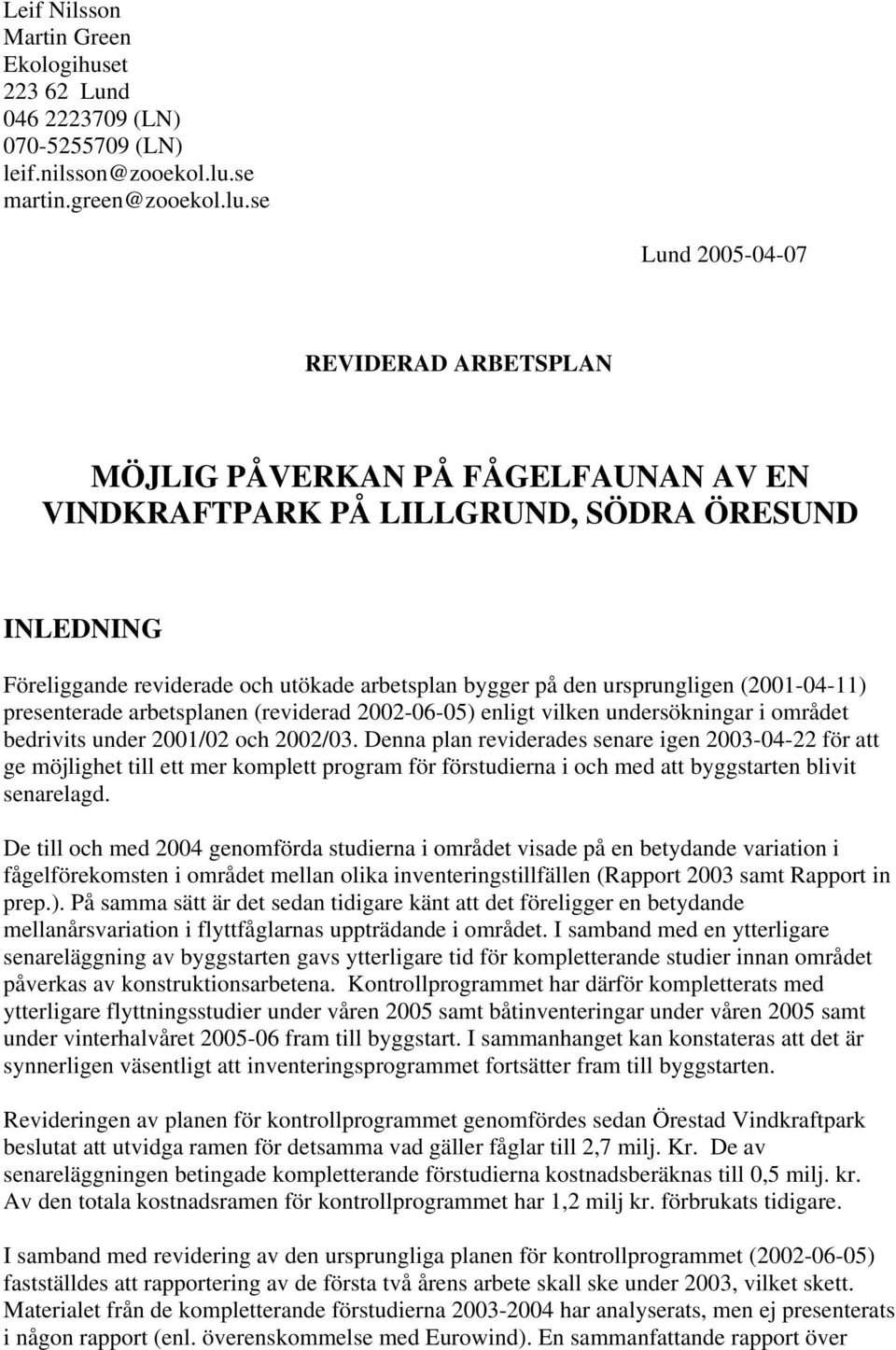 se Lund 2005-04-07 REVIDERAD ARBETSPLAN MÖJLIG PÅVERKAN PÅ FÅGELFAUNAN AV EN VINDKRAFTPARK PÅ LILLGRUND, SÖDRA ÖRESUND INLEDNING Föreliggande reviderade och utökade arbetsplan bygger på den