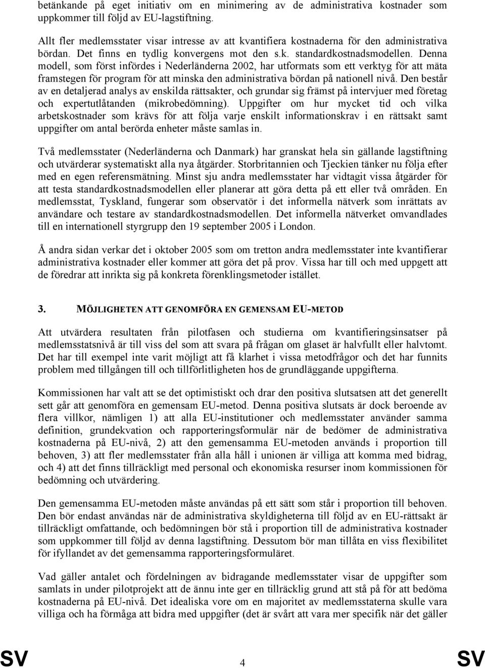 Denna modell, som först infördes i Nederländerna 2002, har utformats som ett verktyg för att mäta framstegen för program för att minska den administrativa bördan på nationell nivå.