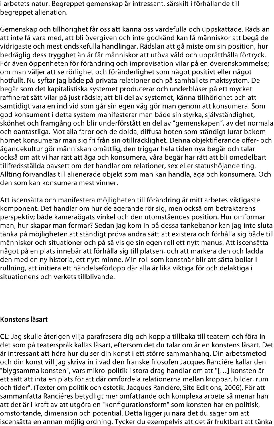 Rädslan att gå miste om sin position, hur bedräglig dess trygghet än är får människor att utöva våld och upprätthålla förtryck.