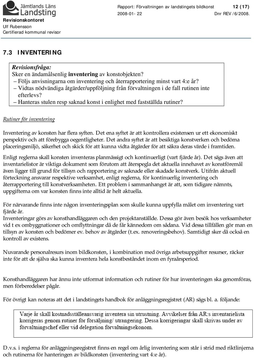 Hanteras stulen resp saknad konst i enlighet med fastställda rutiner? Rutiner för inventering Inventering av konsten har flera syften.