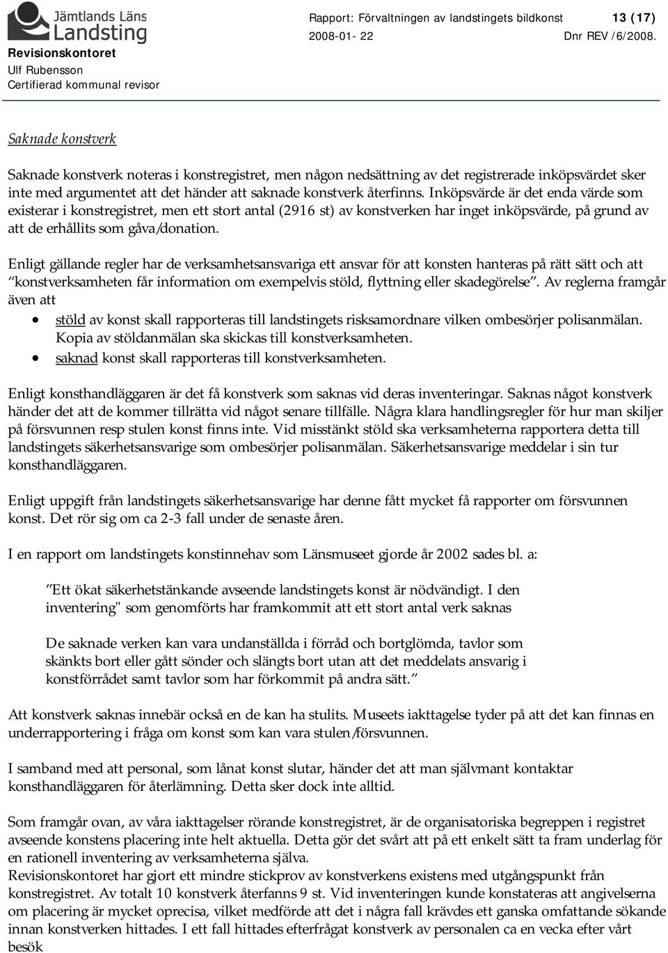 Inköpsvärde är det enda värde som existerar i konstregistret, men ett stort antal (2916 st) av konstverken har inget inköpsvärde, på grund av att de erhållits som gåva/donation.