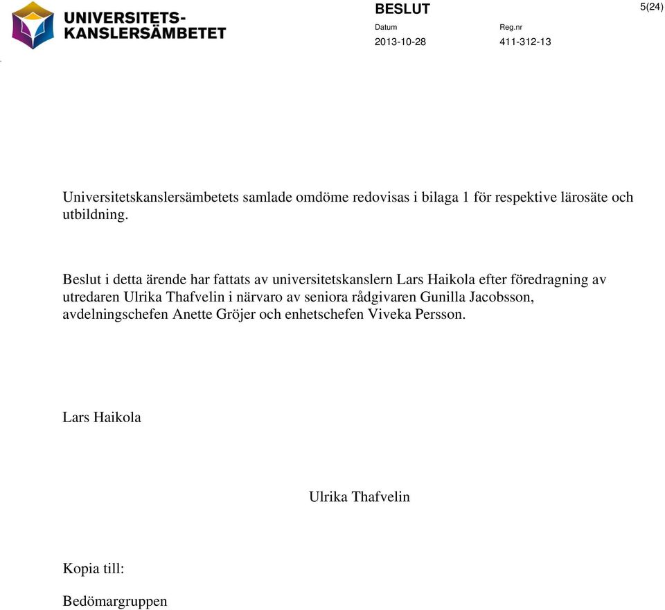 Beslut i detta ärende har fattats av universitetskanslern Lars Haikola efter föredragning av utredaren Ulrika