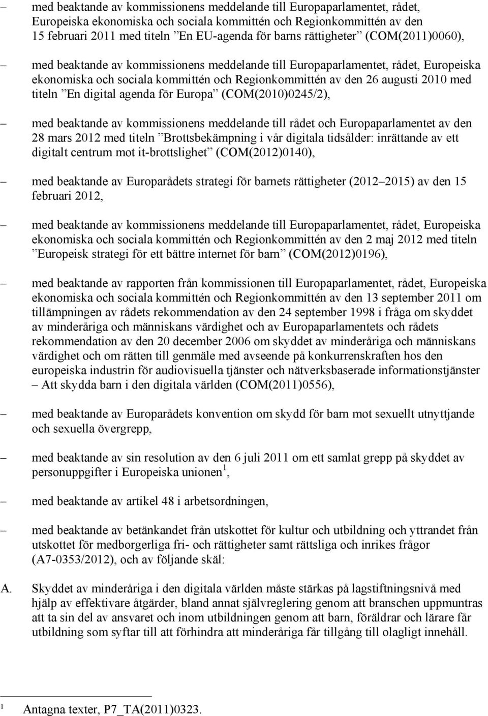 En digital agenda för Europa (COM(2010)0245/2), med beaktande av kommissionens meddelande till rådet och Europaparlamentet av den 28 mars 2012 med titeln Brottsbekämpning i vår digitala tidsålder: