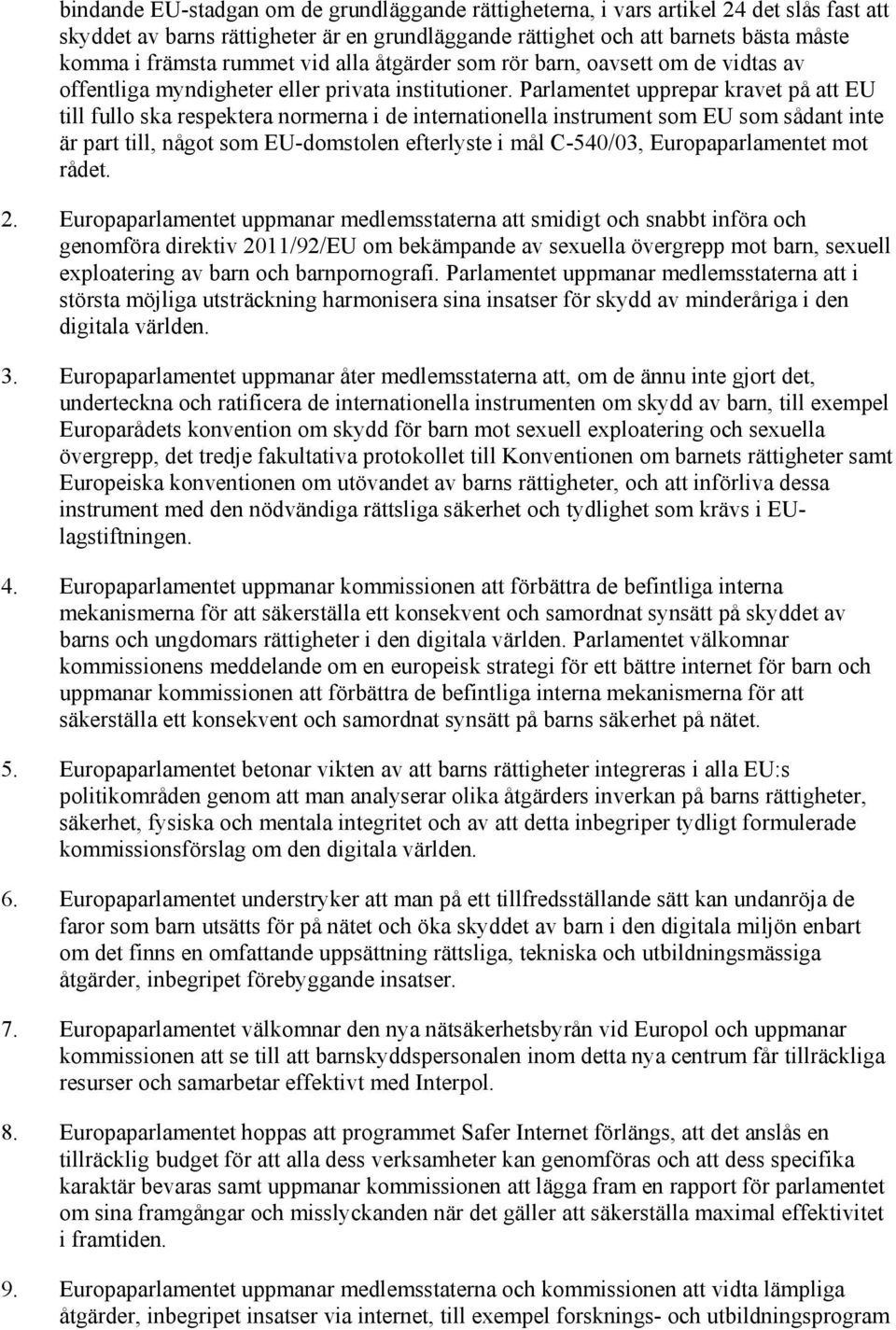 Parlamentet upprepar kravet på att EU till fullo ska respektera normerna i de internationella instrument som EU som sådant inte är part till, något som EU-domstolen efterlyste i mål C-540/03,