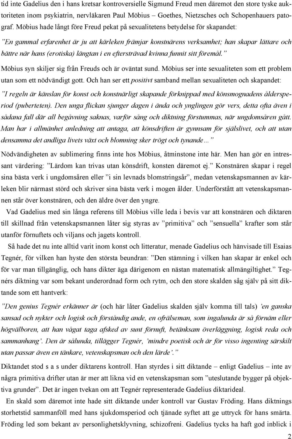 längtan i en eftersträvad kvinna funnit sitt föremål. Möbius syn skiljer sig från Freuds och är oväntat sund. Möbius ser inte sexualiteten som ett problem utan som ett nödvändigt gott.