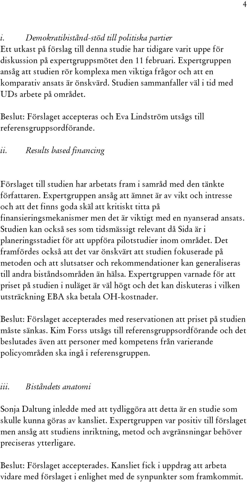 Beslut: Förslaget accepteras och Eva Lindström utsågs till referensgruppsordförande. ii. Results based financing Förslaget till studien har arbetats fram i samråd med den tänkte författaren.