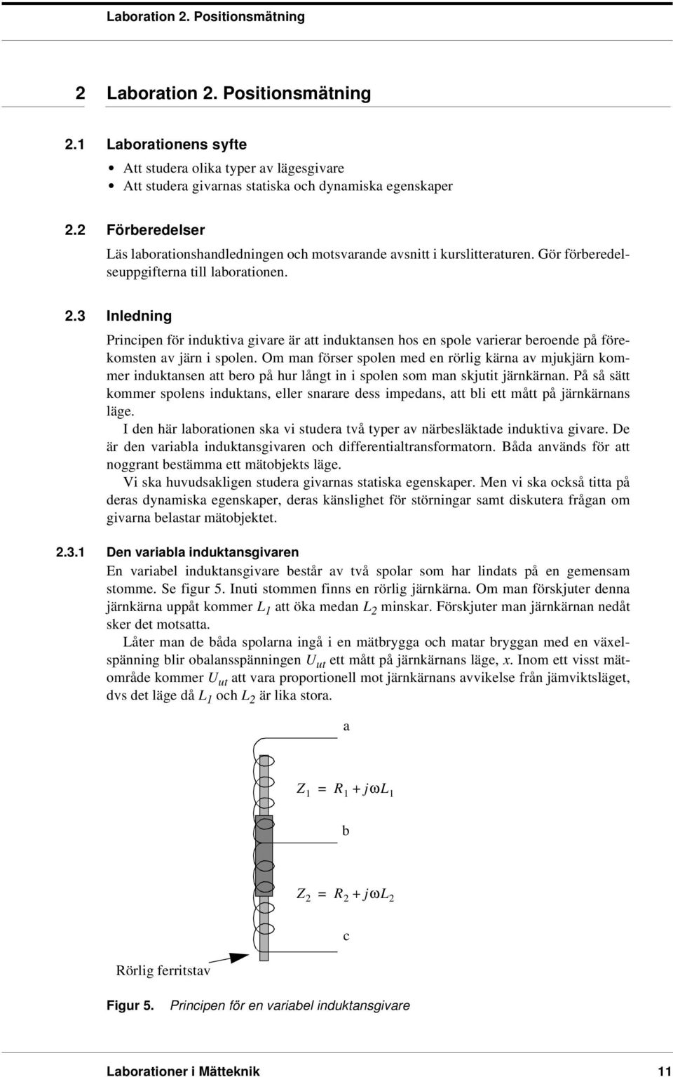 3 Inledning Principen för indukiva givare är a indukansen hos en spole varierar beroende på förekomsen av järn i spolen.